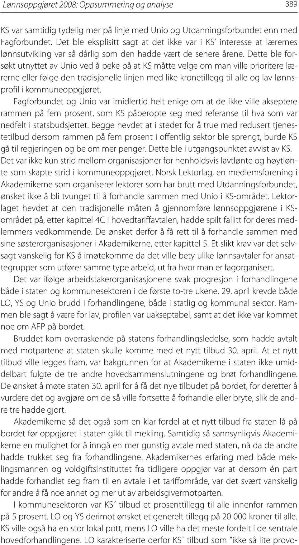 Dette ble forsøkt utnyttet av Unio ved å peke på at KS måtte velge om man ville prioritere lærerne eller følge den tradisjonelle linjen med like kronetillegg til alle og lav lønnsprofil i