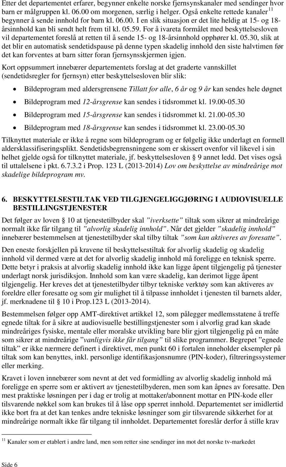 For å ivareta formålet med beskyttelsesloven vil departementet foreslå at retten til å sende 15- og 18-årsinnhold opphører kl. 05.