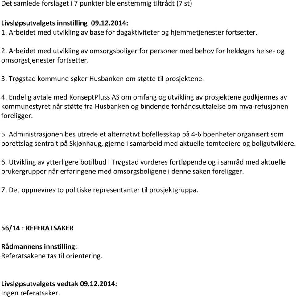 Endelig avtale med KonseptPluss AS om omfang og utvikling av prosjektene godkjennes av kommunestyret når støtte fra Husbanken og bindende forhåndsuttalelse om mva-refusjonen foreligger. 5.