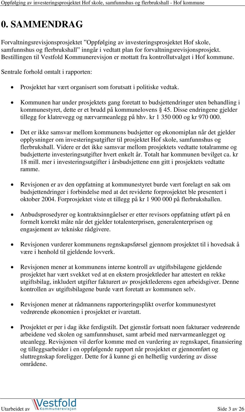 Kommunen har under prosjektets gang foretatt to budsjettendringer uten behandling i kommunestyret, dette er et brudd på kommunelovens 45.