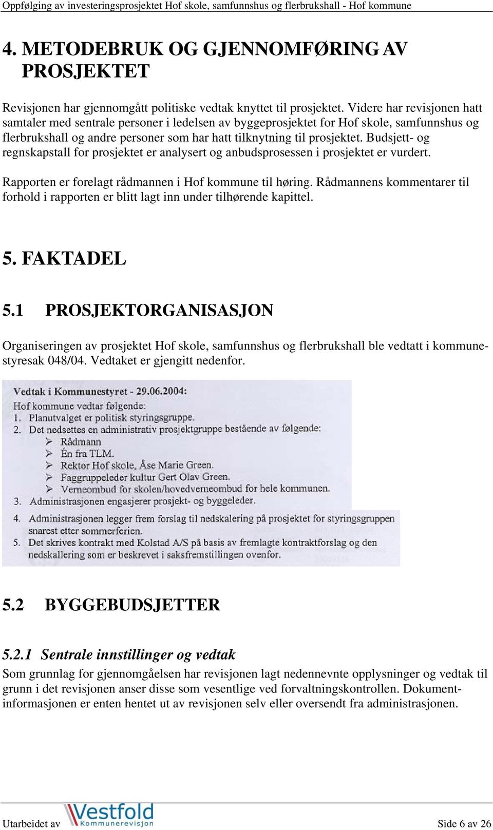 Budsjett- og regnskapstall for prosjektet er analysert og anbudsprosessen i prosjektet er vurdert. Rapporten er forelagt rådmannen i Hof kommune til høring.