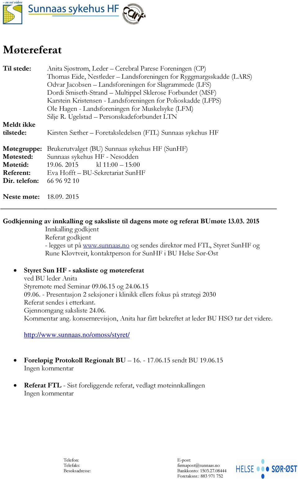 Ugelstad Personskadeforbundet LTN Kirsten Sæther Foretaksledelsen (FTL) Sunnaas sykehus HF Møtegruppe: Brukerutvalget (BU) Sunnaas sykehus HF (SunHF) Møtested: Sunnaas sykehus HF - Nesodden Møtetid: