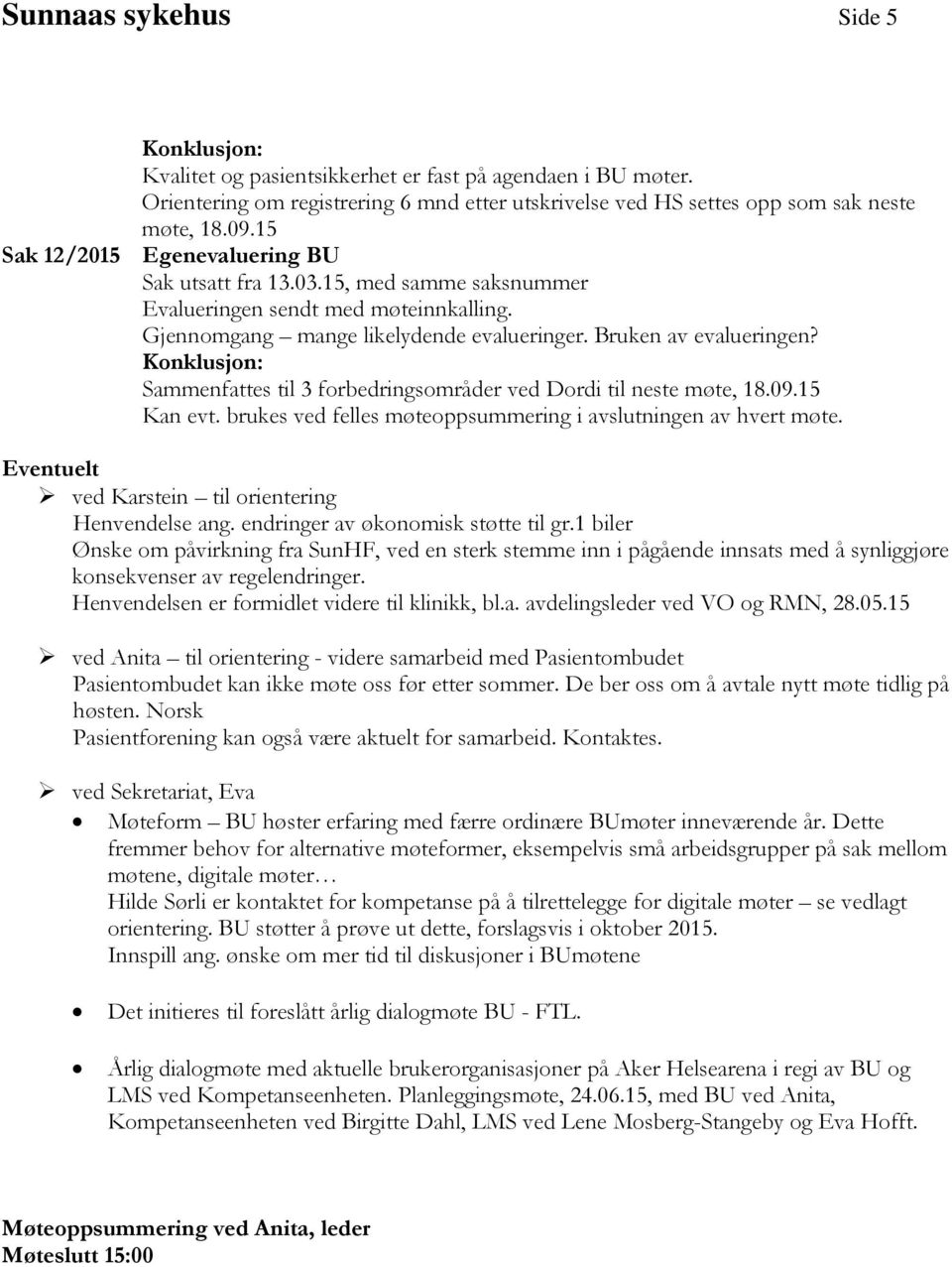 Sammenfattes til 3 forbedringsområder ved Dordi til neste møte, 18.09.15 Kan evt. brukes ved felles møteoppsummering i avslutningen av hvert møte.