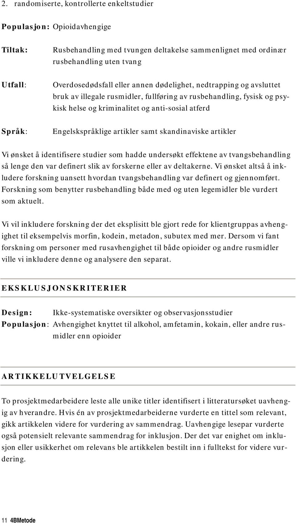 skandinaviske artikler Vi ønsket å identifisere studier som hadde undersøkt effektene av tvangsbehandling så lenge den var definert slik av forskerne eller av deltakerne.