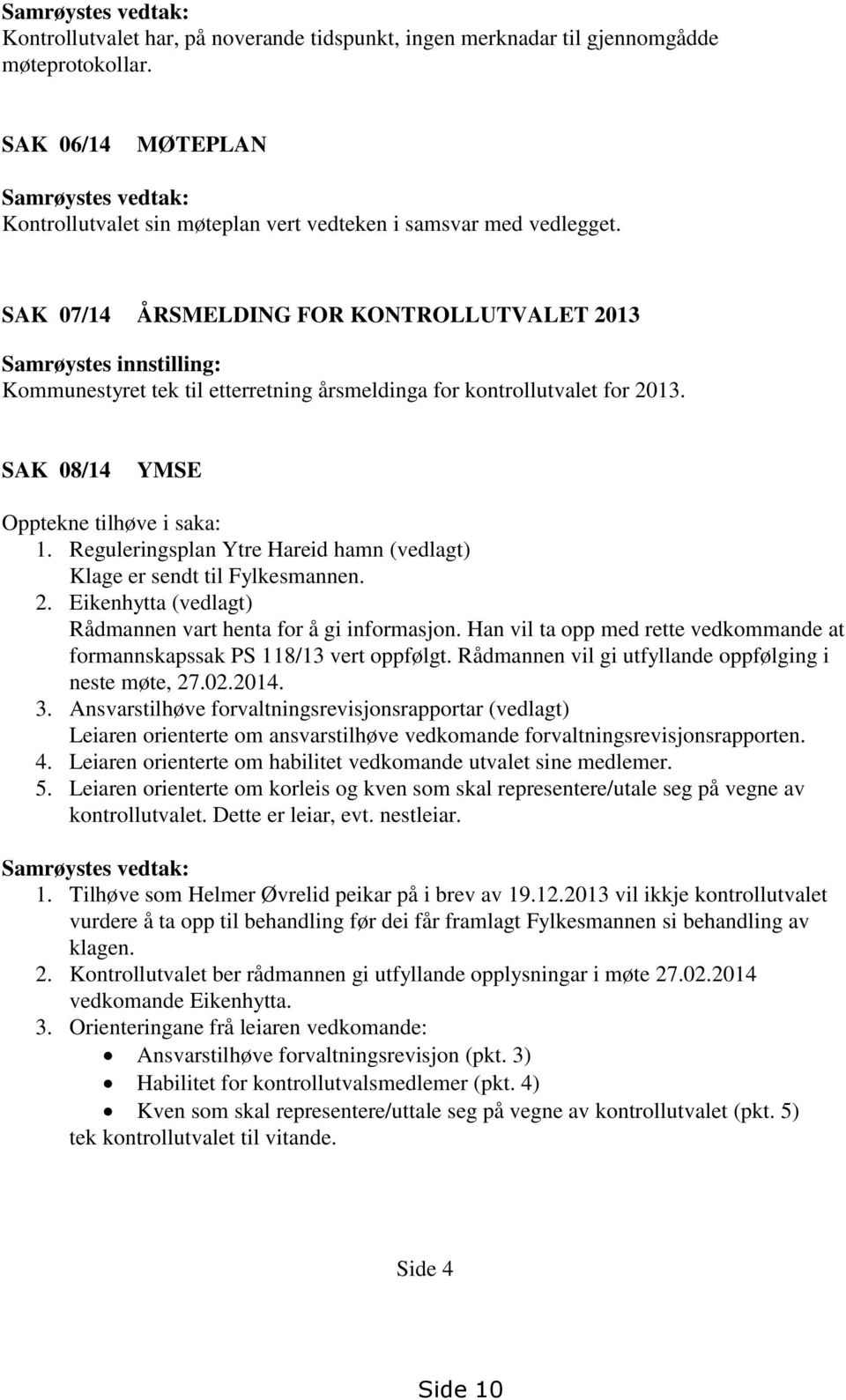 SAK 07/14 ÅRSMELDING FOR KONTROLLUTVALET 2013 Samrøystes innstilling: Kommunestyret tek til etterretning årsmeldinga for kontrollutvalet for 2013. SAK 08/14 YMSE Opptekne tilhøve i saka: 1.