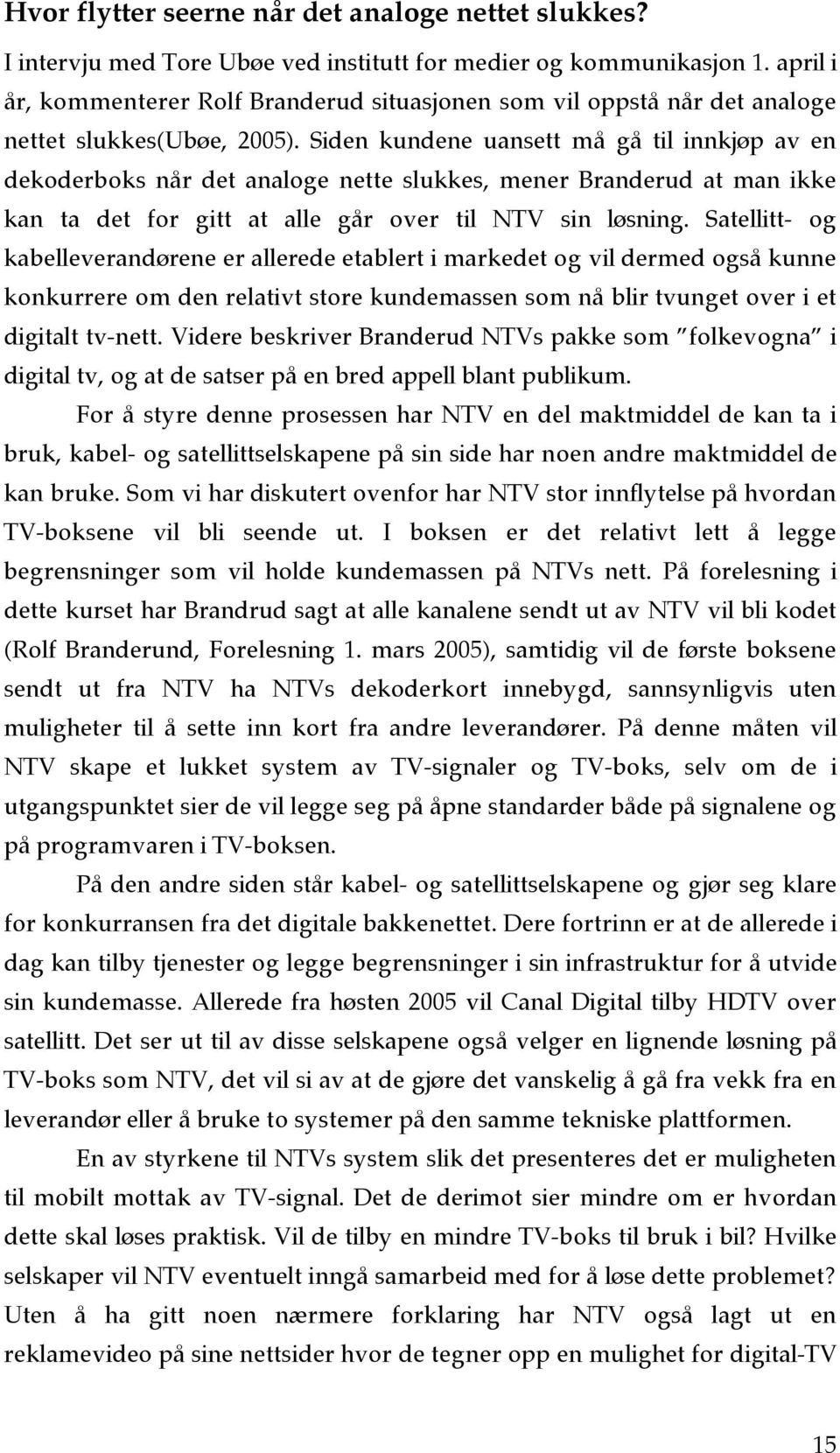 Siden kundene uansett må gå til innkjøp av en dekoderboks når det analoge nette slukkes, mener Branderud at man ikke kan ta det for gitt at alle går over til NTV sin løsning.