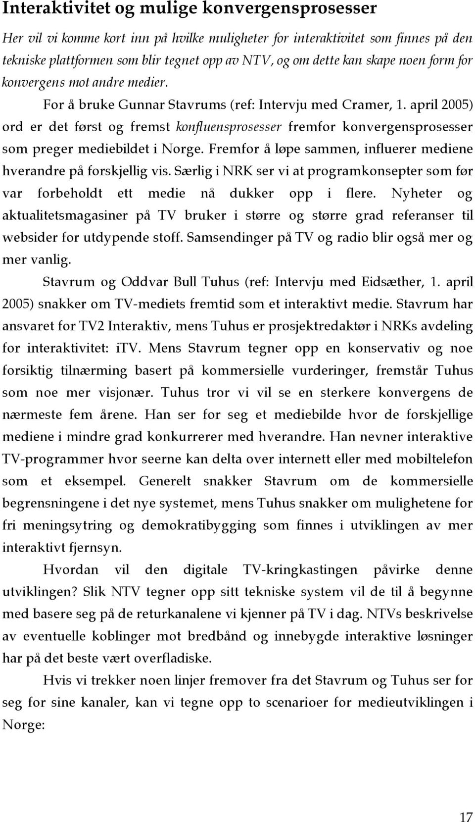 april 2005) ord er det først og fremst konfluensprosesser fremfor konvergensprosesser som preger mediebildet i Norge. Fremfor å løpe sammen, influerer mediene hverandre på forskjellig vis.