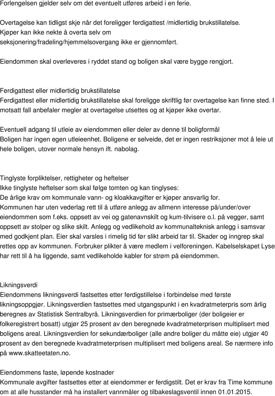 Ferdiattest eller midlertidi brukstillatelse Ferdiattest eller midlertidi brukstillatelse skal forelie skriftli før overtaelse kan finne sted.