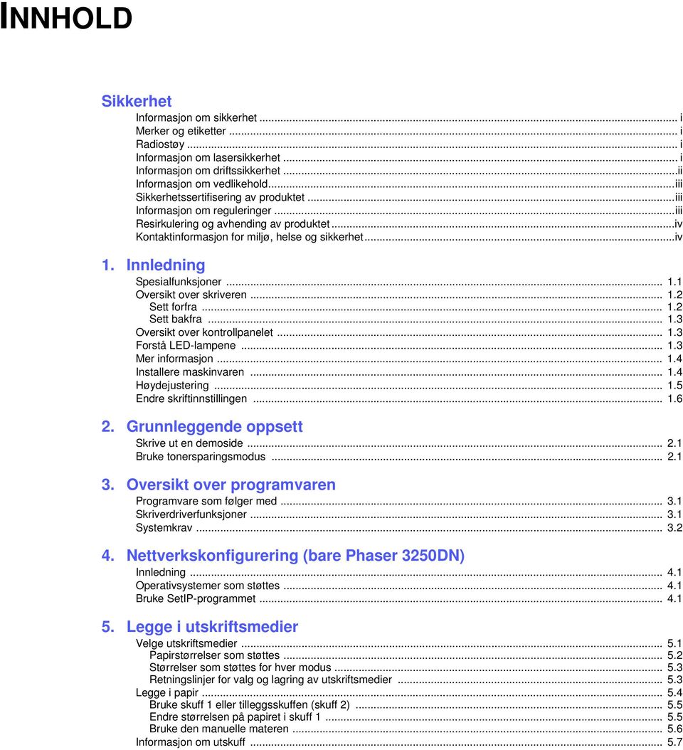 Innledning Spesialfunksjoner... 1.1 Oversikt over skriveren... 1.2 Sett forfra... 1.2 Sett bakfra... 1.3 Oversikt over kontrollpanelet... 1.3 Forstå LED-lampene... 1.3 Mer informasjon... 1.4 Installere maskinvaren.