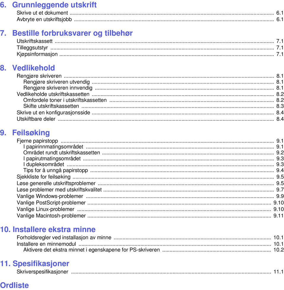 .. 8.3 Skrive ut en konfigurasjonsside... 8.4 Utskiftbare deler... 8.4 9. Feilsøking Fjerne papirstopp... 9.1 I papirinnmatingsområdet... 9.1 Området rundt utskriftskassetten... 9.2 I papirutmatingsområdet.