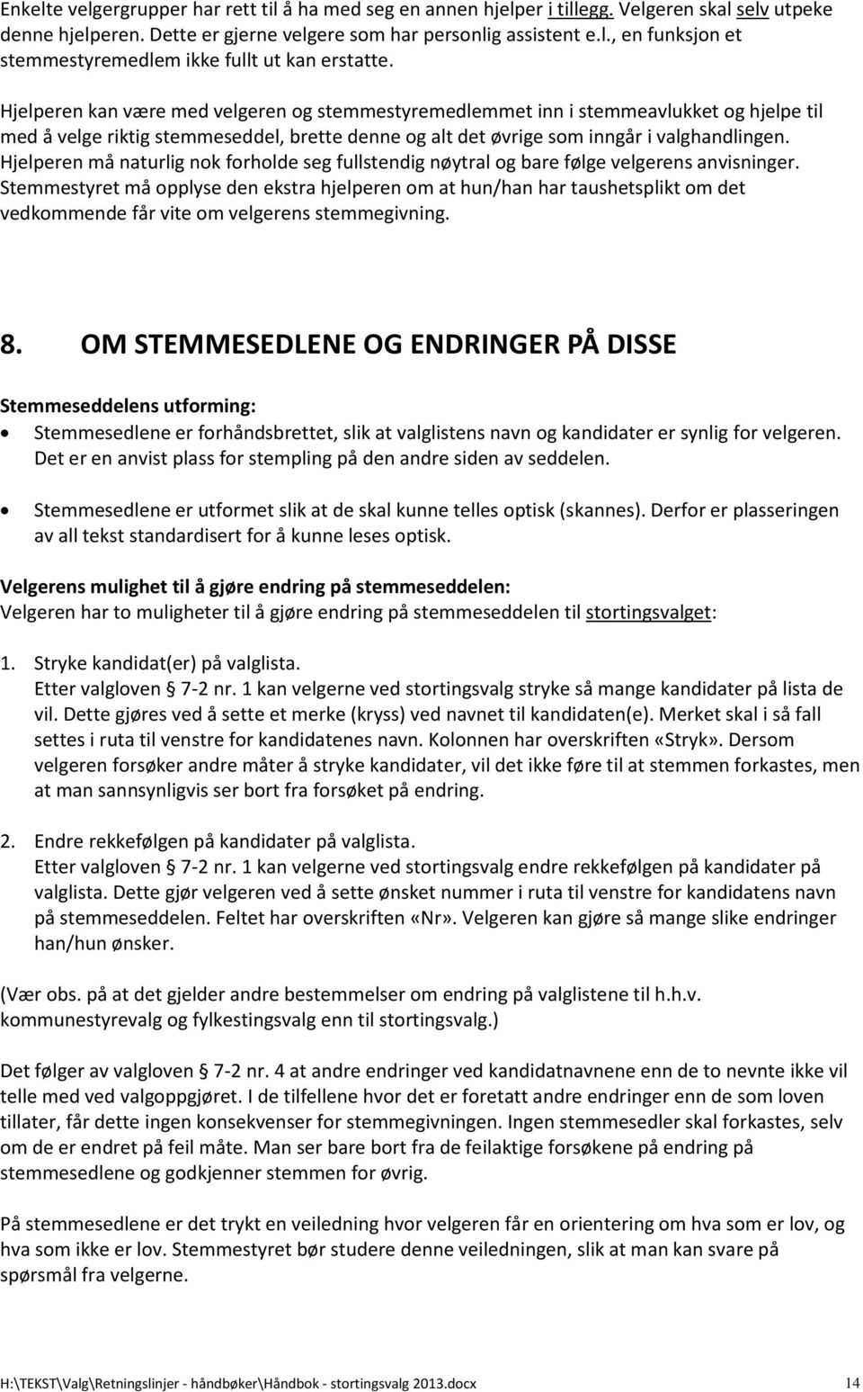 Hjelperen må naturlig nok forholde seg fullstendig nøytral og bare følge velgerens anvisninger.