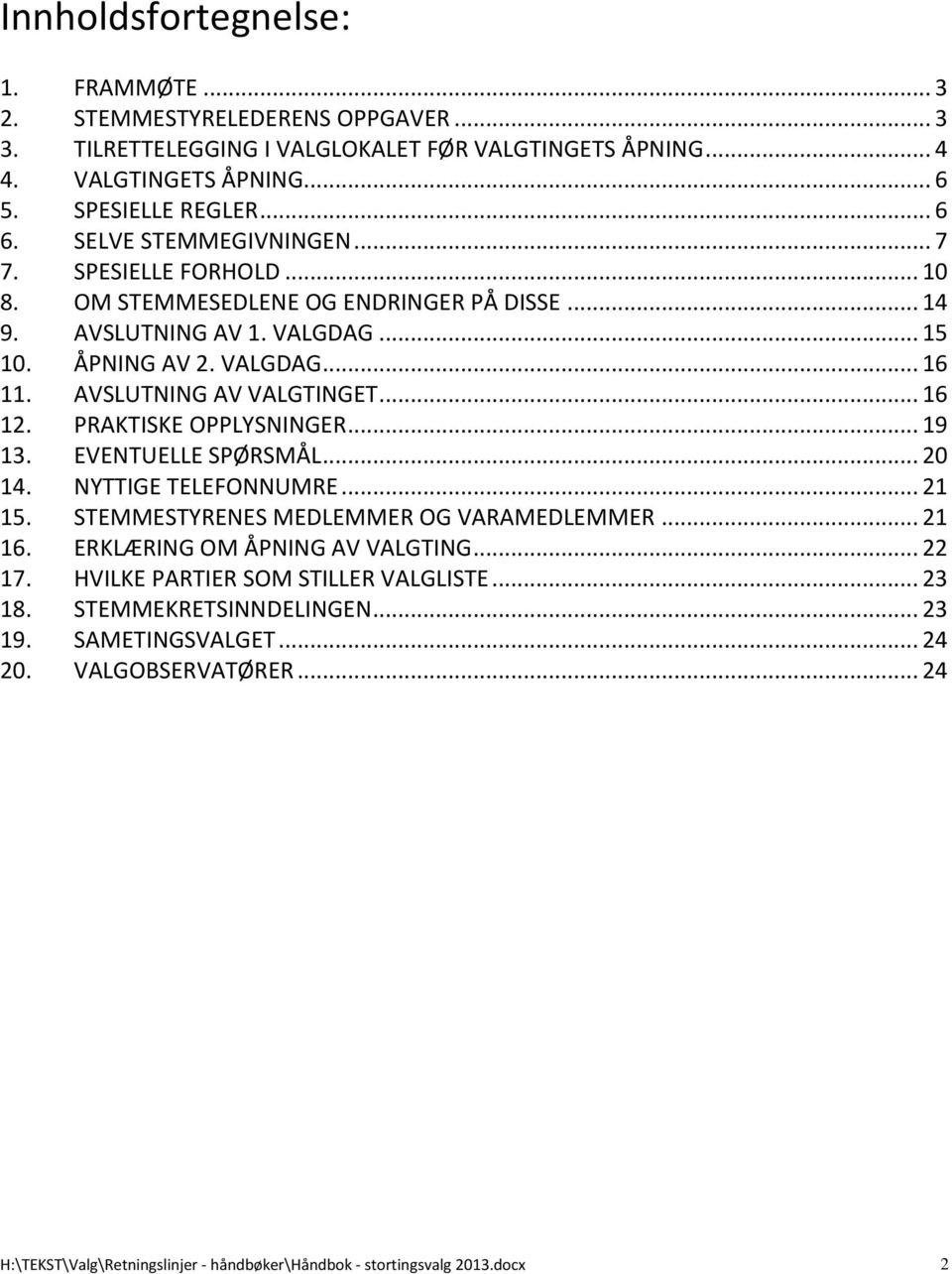 .. 16 12. PRAKTISKE OPPLYSNINGER... 19 13. EVENTUELLE SPØRSMÅL... 20 14. NYTTIGE TELEFONNUMRE... 21 15. STEMMESTYRENES MEDLEMMER OG VARAMEDLEMMER... 21 16. ERKLÆRING OM ÅPNING AV VALGTING... 22 17.