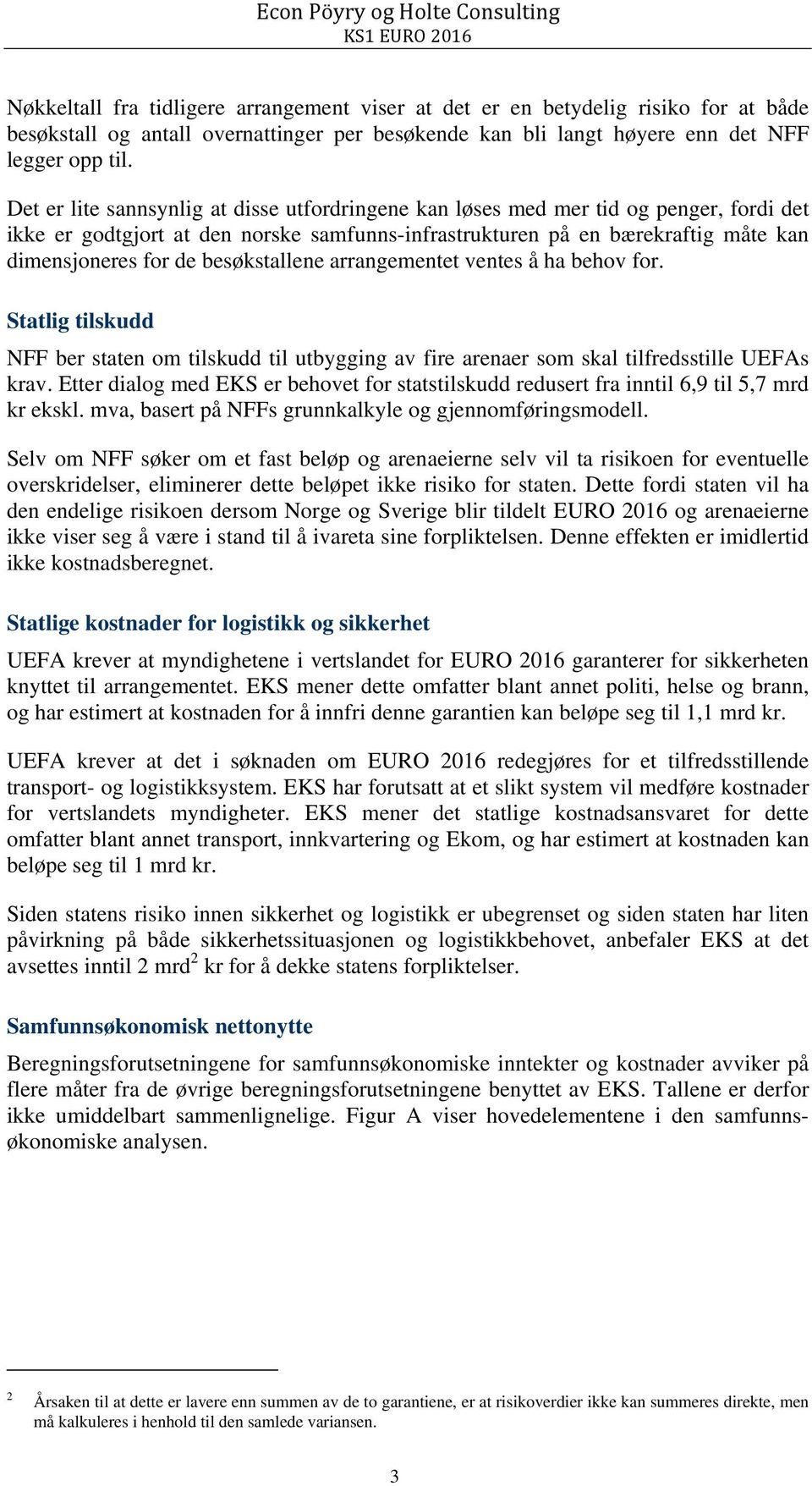 besøkstallene arrangementet ventes å ha behov for. Statlig tilskudd NFF ber staten om tilskudd til utbygging av fire arenaer som skal tilfredsstille UEFAs krav.