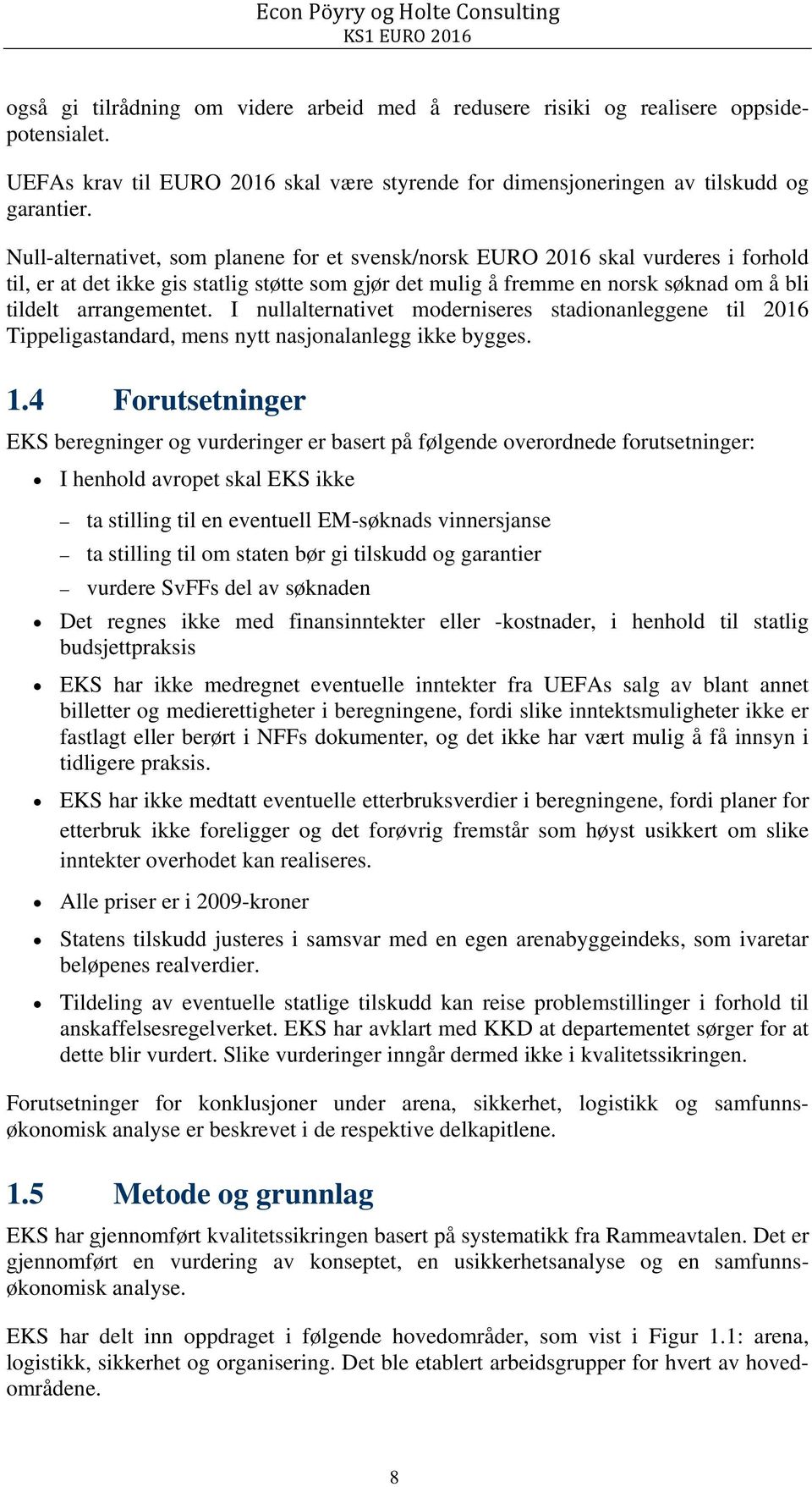 I nullalternativet moderniseres stadionanleggene til 2016 Tippeligastandard, mens nytt nasjonalanlegg ikke bygges. 1.