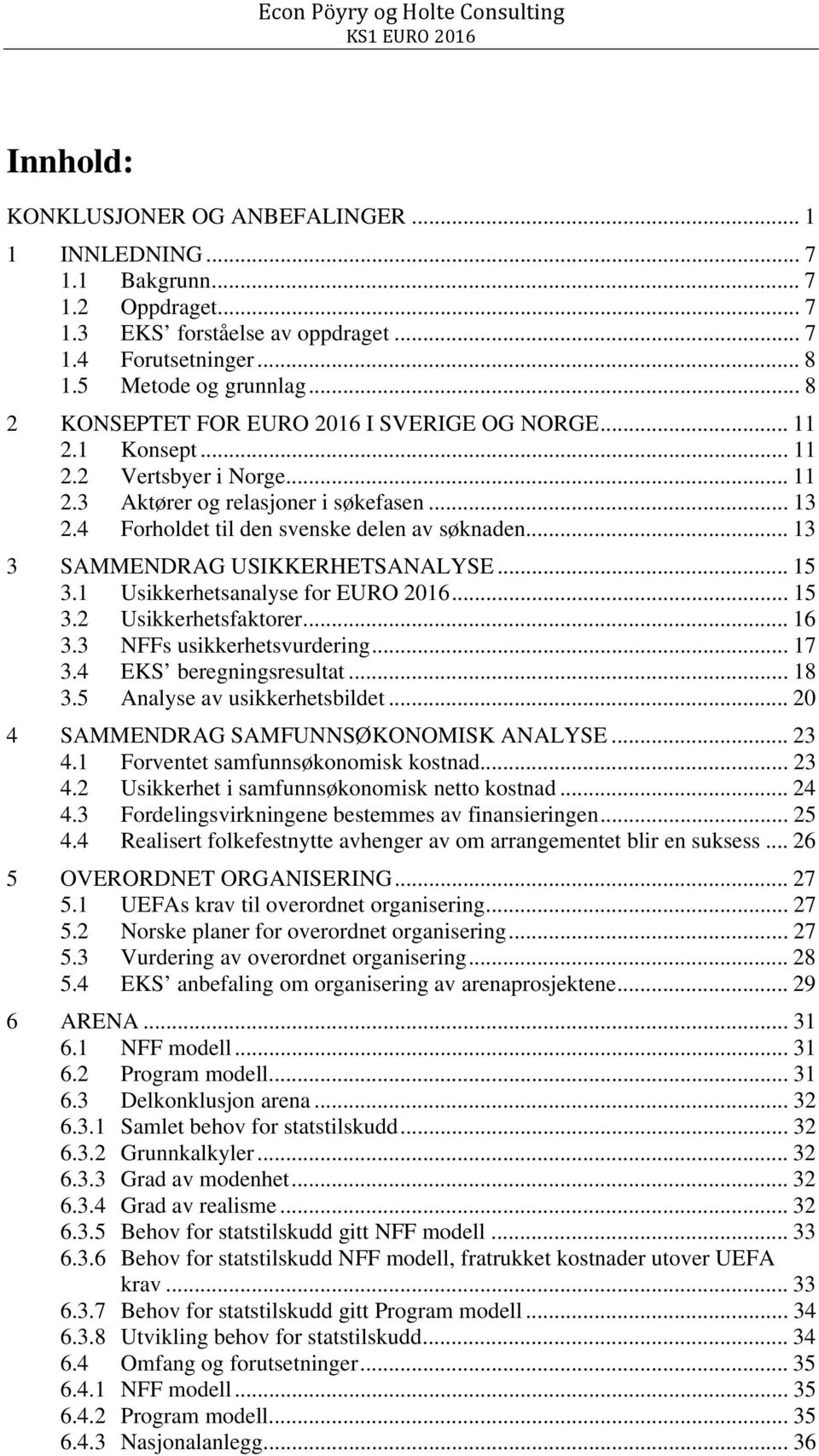 .. 13 3 SAMMENDRAG USIKKERHETSANALYSE... 15 3.1 Usikkerhetsanalyse for EURO 2016... 15 3.2 Usikkerhetsfaktorer... 16 3.3 NFFs usikkerhetsvurdering... 17 3.4 EKS beregningsresultat... 18 3.