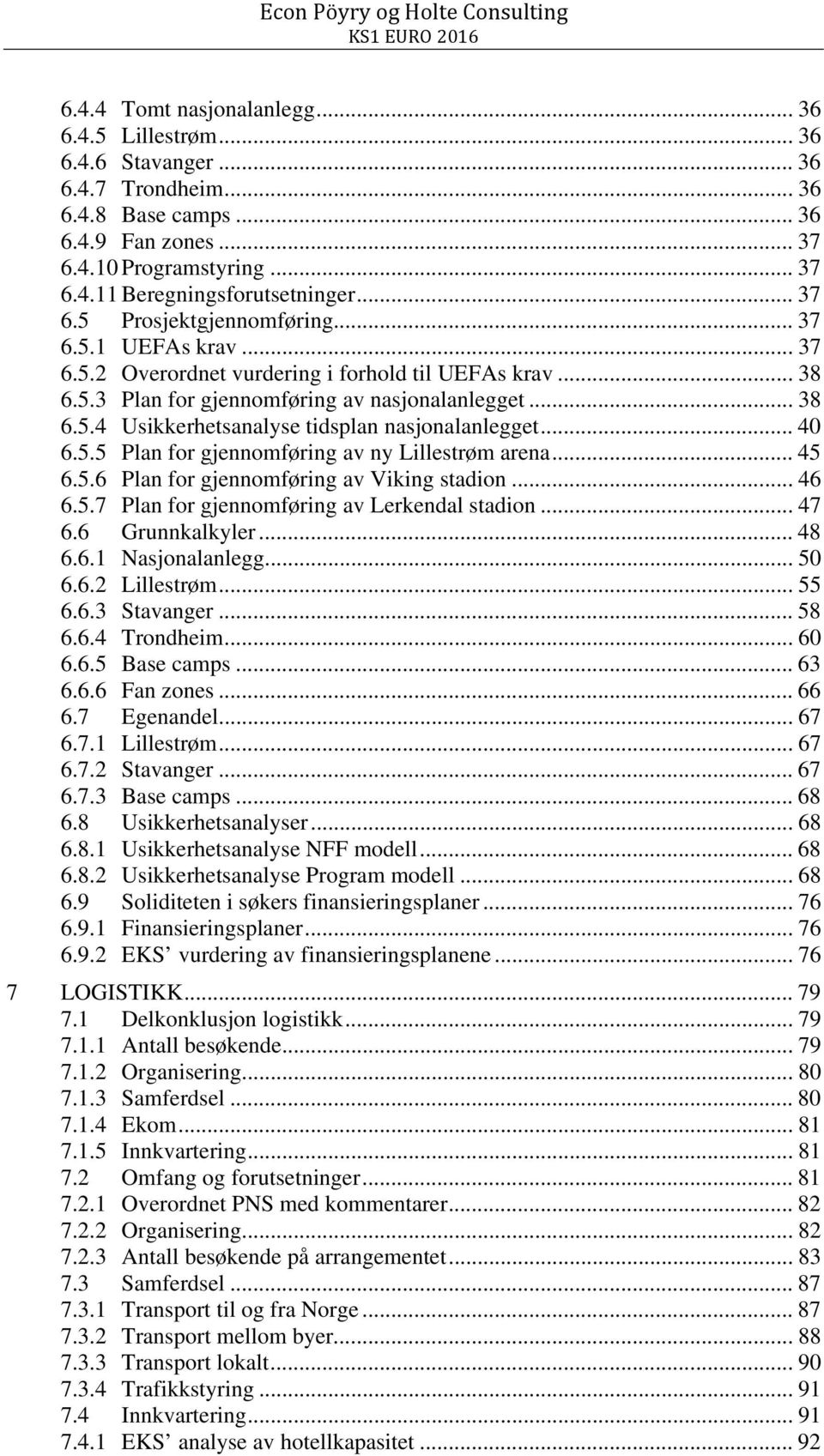 .. 40 6.5.5 Plan for gjennomføring av ny Lillestrøm arena... 45 6.5.6 Plan for gjennomføring av Viking stadion... 46 6.5.7 Plan for gjennomføring av Lerkendal stadion... 47 6.6 Grunnkalkyler... 48 6.