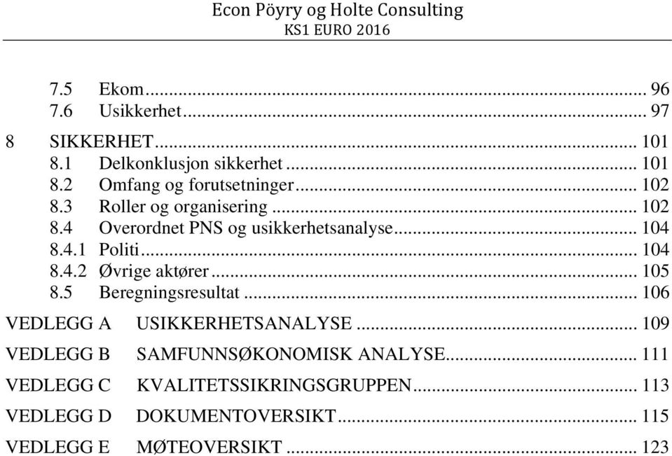 .. 105 8.5 Beregningsresultat... 106 VEDLEGG A USIKKERHETSANALYSE... 109 VEDLEGG B SAMFUNNSØKONOMISK ANALYSE.