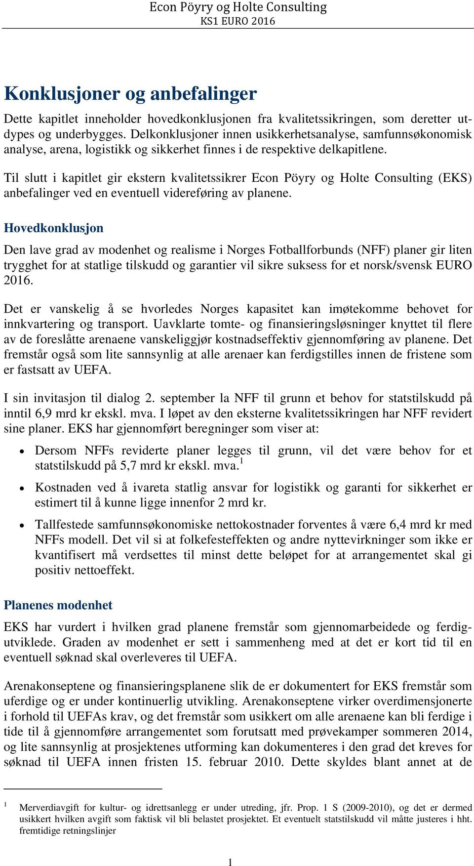 Til slutt i kapitlet gir ekstern kvalitetssikrer Econ Pöyry og Holte Consulting (EKS) anbefalinger ved en eventuell videreføring av planene.