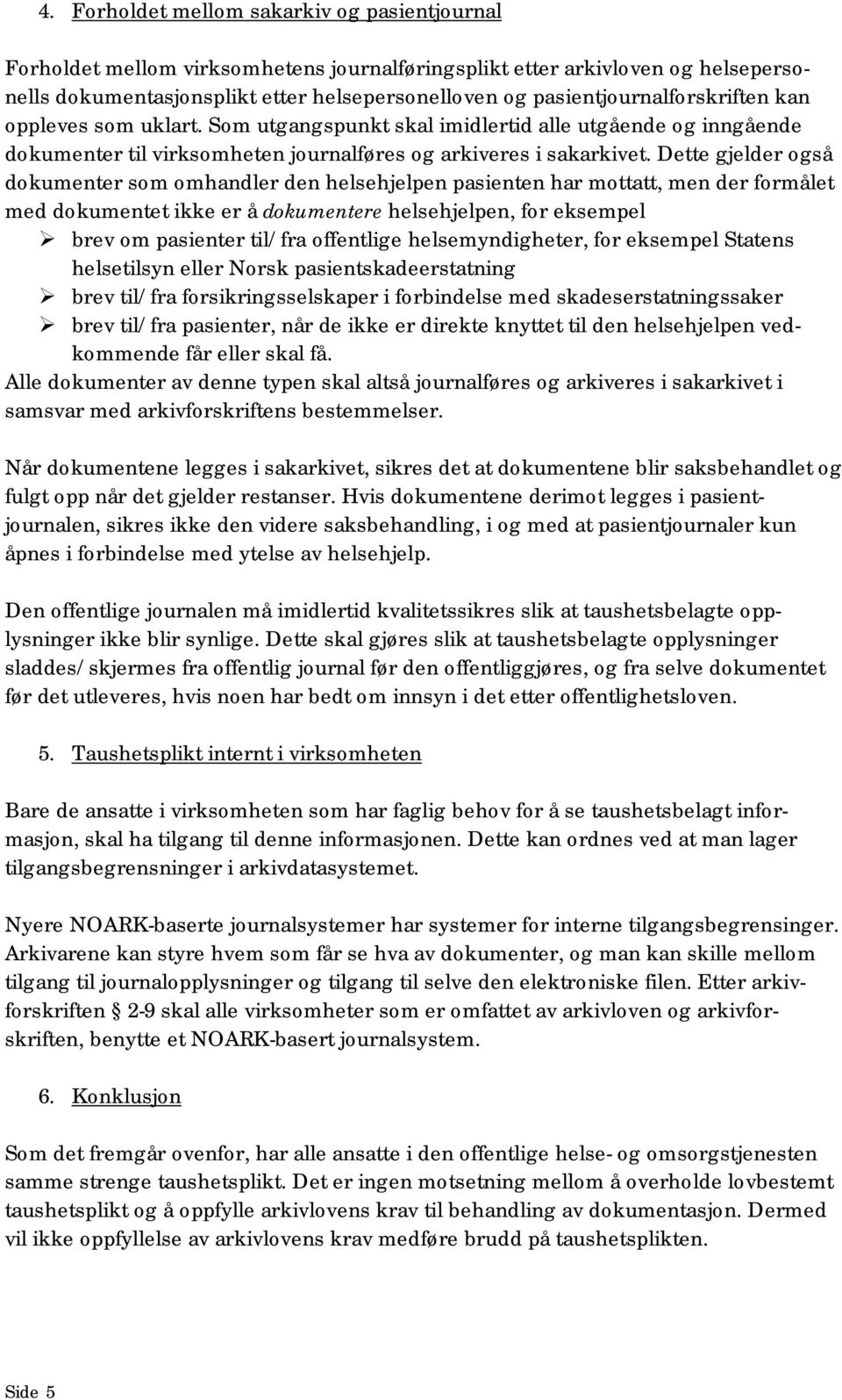 Dette gjelder også dokumenter som omhandler den helsehjelpen pasienten har mottatt, men der formålet med dokumentet ikke er å dokumentere helsehjelpen, for eksempel brev om pasienter til/fra