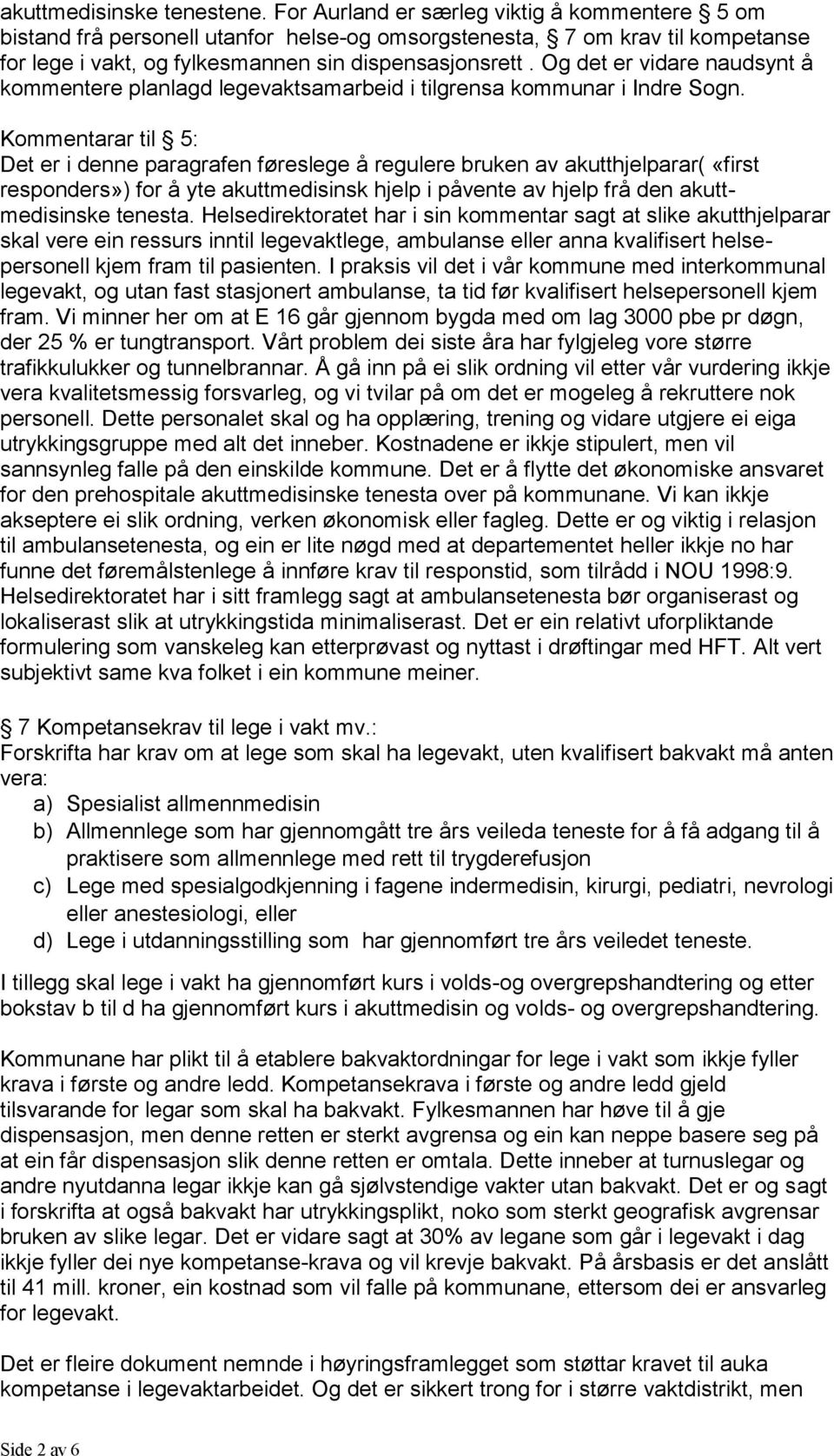 Og det er vidare naudsynt å kommentere planlagd legevaktsamarbeid i tilgrensa kommunar i Indre Sogn.