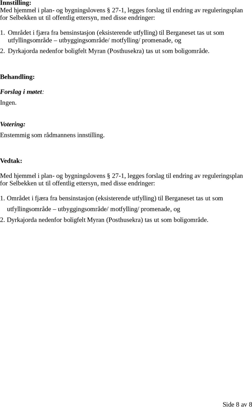 Dyrkajorda nedenfor boligfelt Myran (Posthusekra) tas ut som boligområde. Ingen. Enstemmig som rådmannens innstilling.   Dyrkajorda nedenfor boligfelt Myran (Posthusekra) tas ut som boligområde.