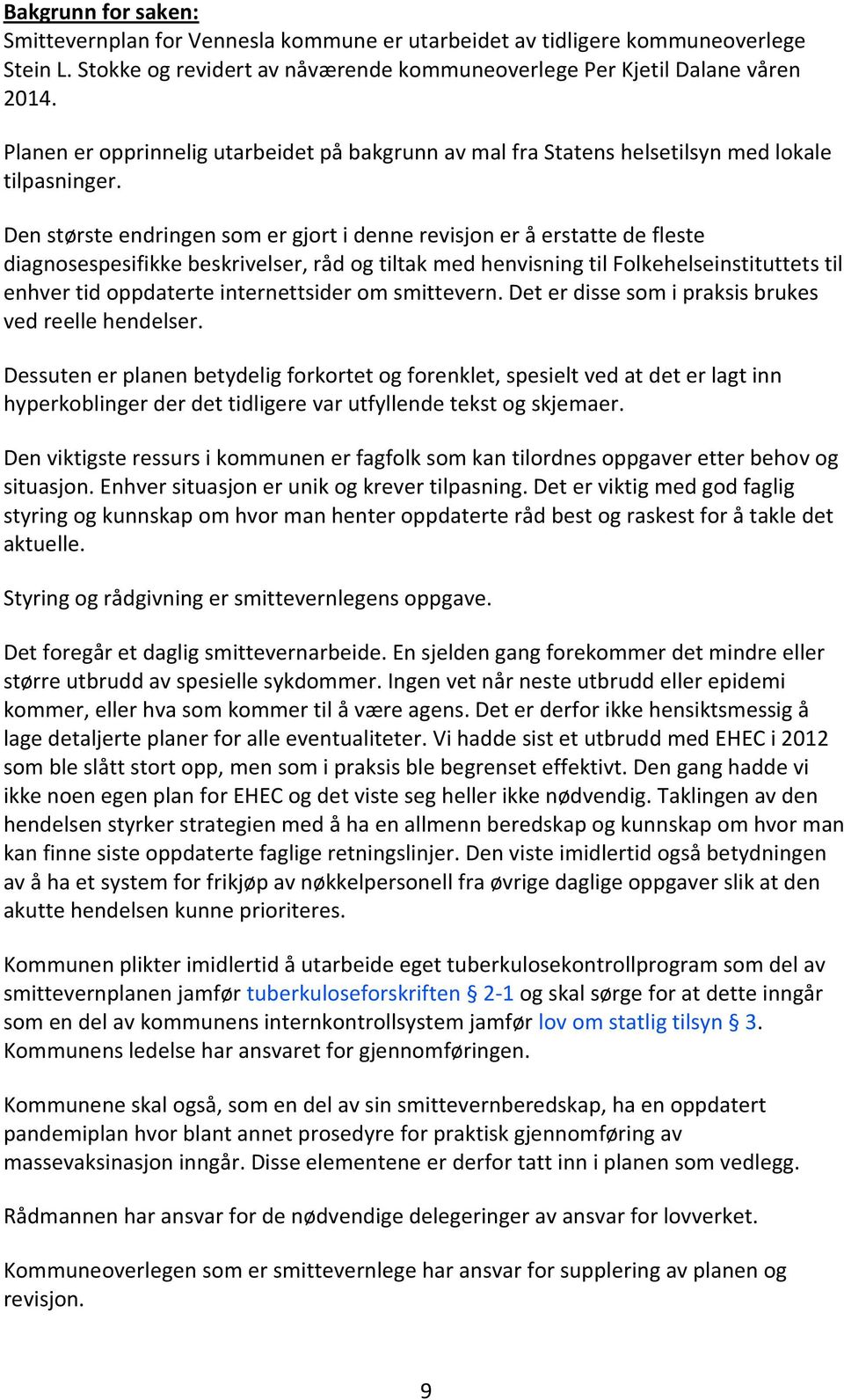 Den største endringen som er gjort i denne revisjon er å erstatte de fleste diagnosespesifikke beskrivelser, råd og tiltak med henvisning til Folkehelseinstituttets til enhver tid oppdaterte