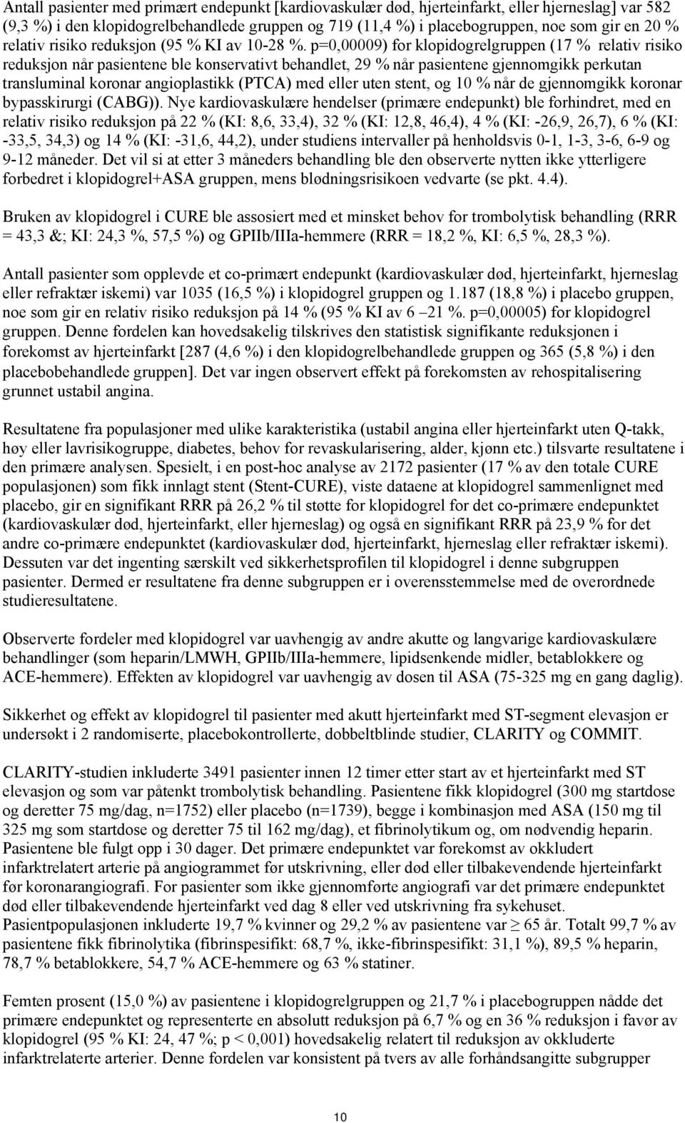 p=0,00009) for klopidogrelgruppen (17 % relativ risiko reduksjon når pasientene ble konservativt behandlet, 29 % når pasientene gjennomgikk perkutan transluminal koronar angioplastikk (PTCA) med