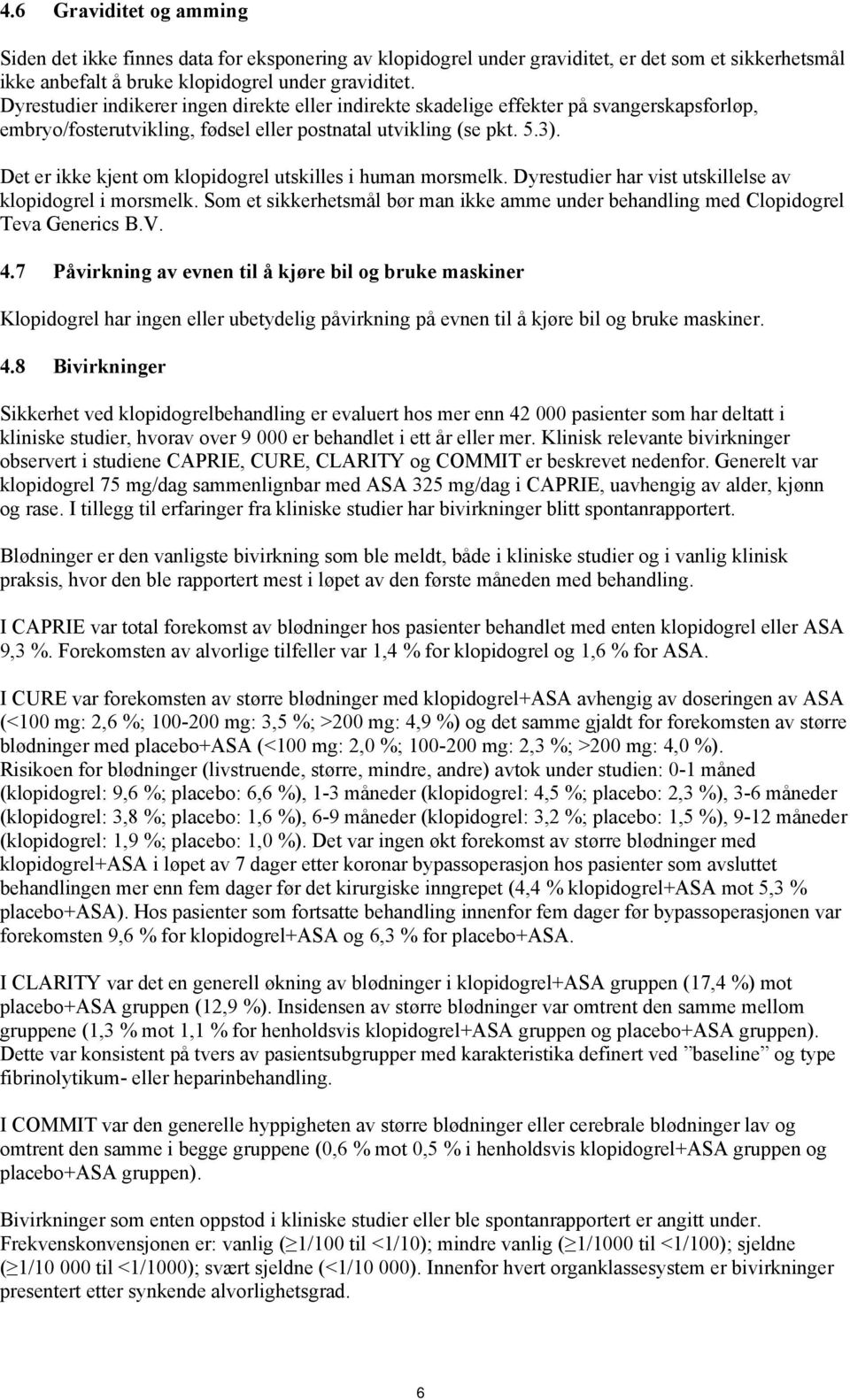 Det er ikke kjent om klopidogrel utskilles i human morsmelk. Dyrestudier har vist utskillelse av klopidogrel i morsmelk.