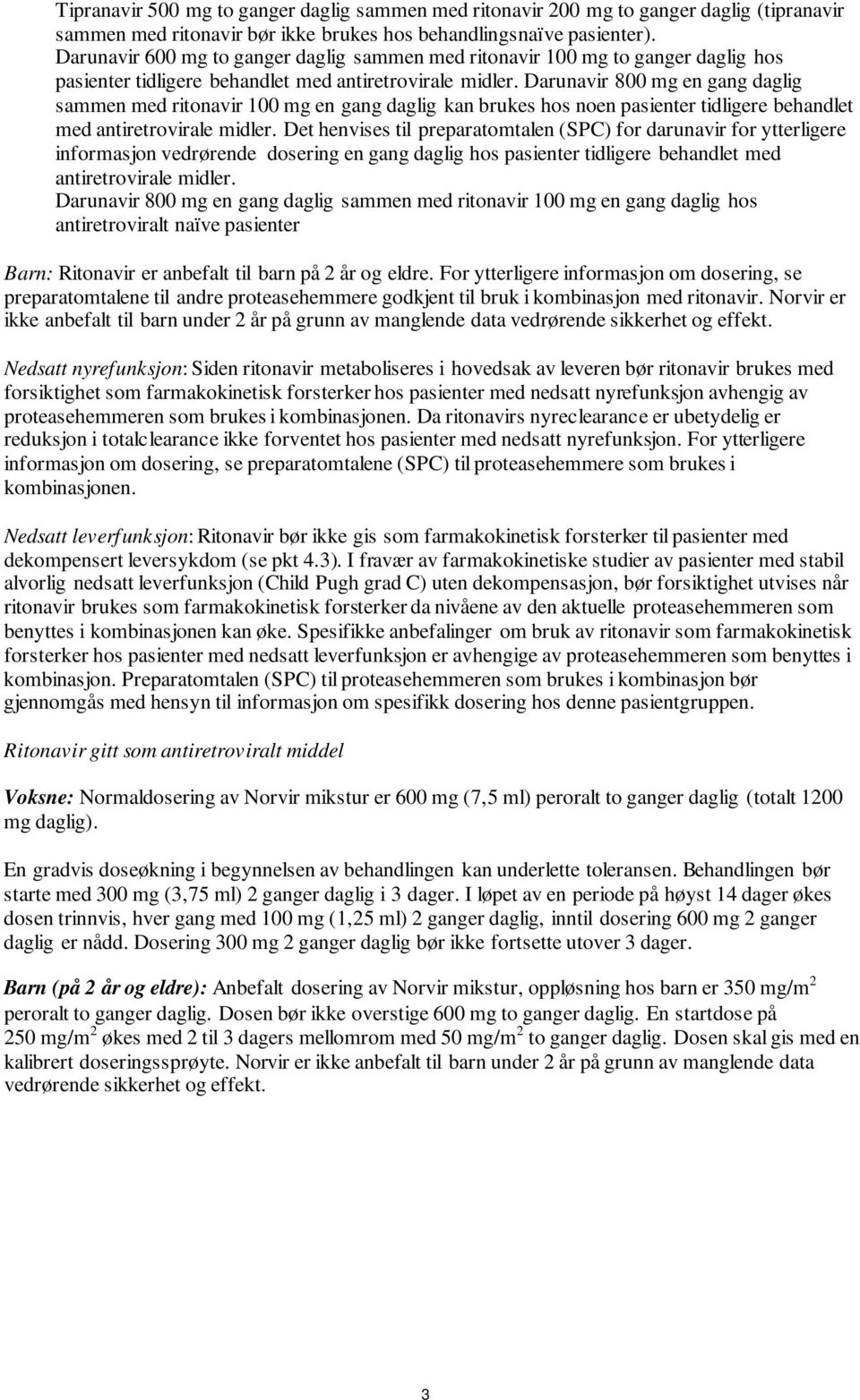 Darunavir 800 mg en gang daglig sammen med ritonavir 100 mg en gang daglig kan brukes hos noen pasienter tidligere behandlet med antiretrovirale midler.