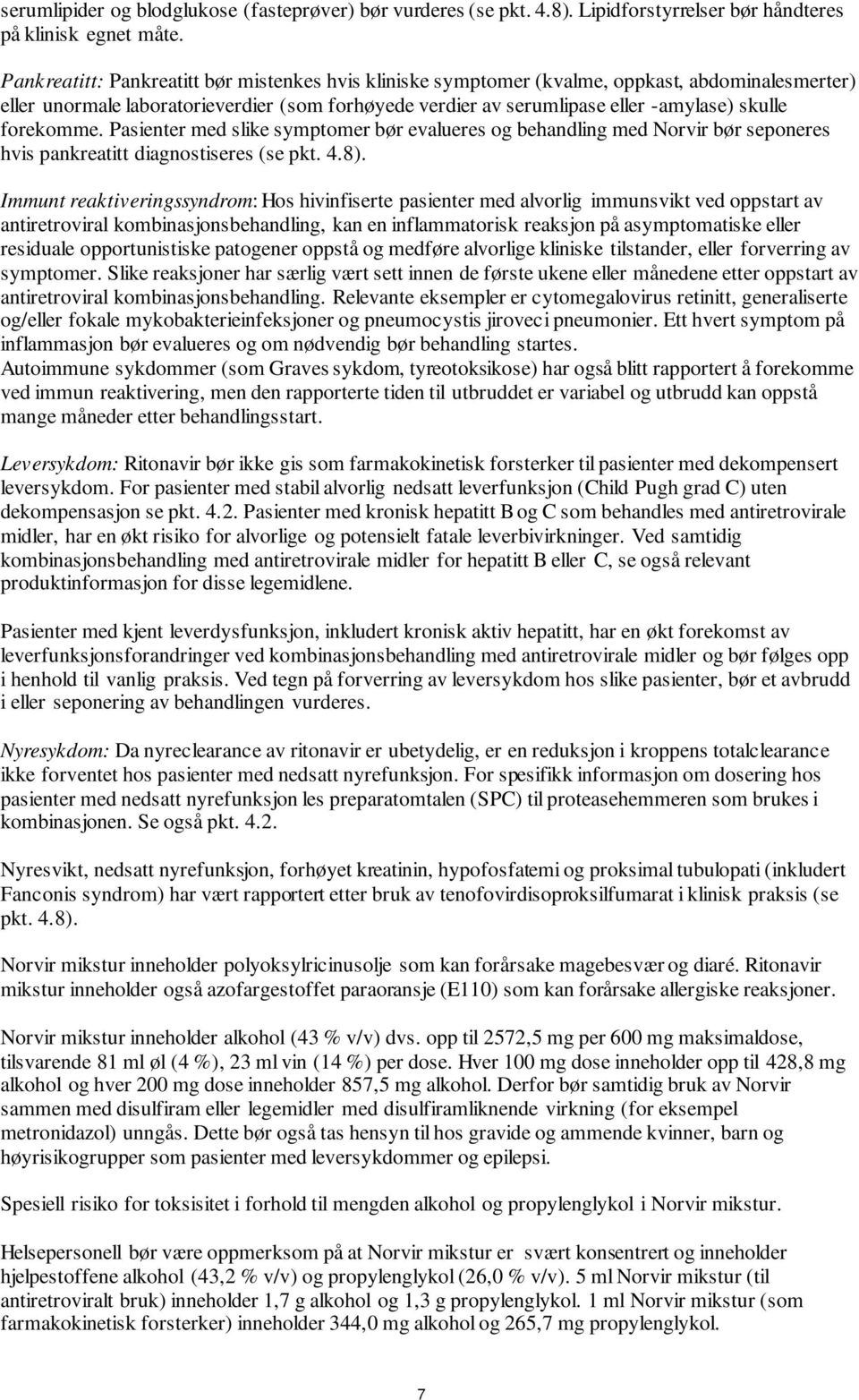 forekomme. Pasienter med slike symptomer bør evalueres og behandling med Norvir bør seponeres hvis pankreatitt diagnostiseres (se pkt. 4.8).