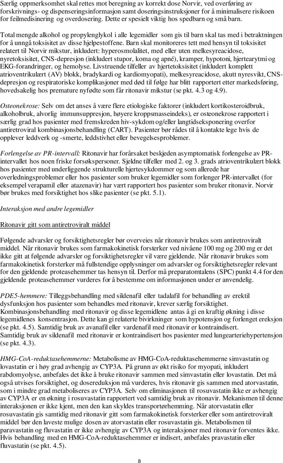 Total mengde alkohol og propylenglykol i alle legemidler som gis til barn skal tas med i betraktningen for å unngå toksisitet av disse hjelpestoffene.