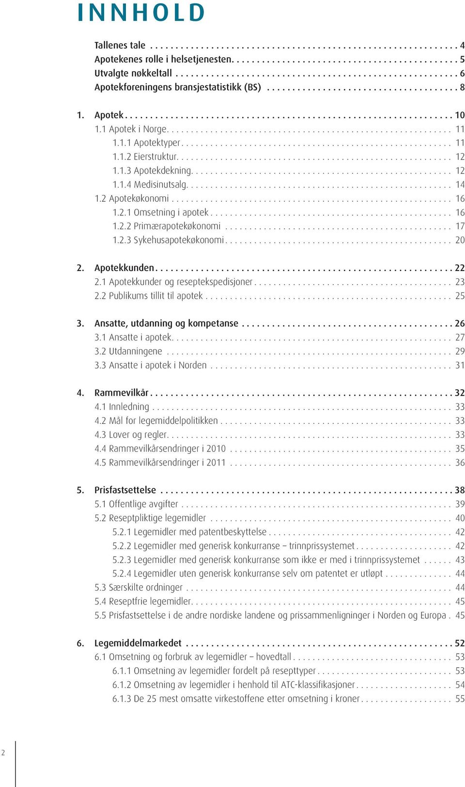 .. 20 2. Apotek kunden... 22 2.1 Apotekkunder og reseptekspedisjoner... 23 2.2 Publikums tillit til apotek... 25 3. Ansatte, utdanning og kompetanse... 26 3.1 Ansatte i apotek.... 27 3.2 Utdanningene.