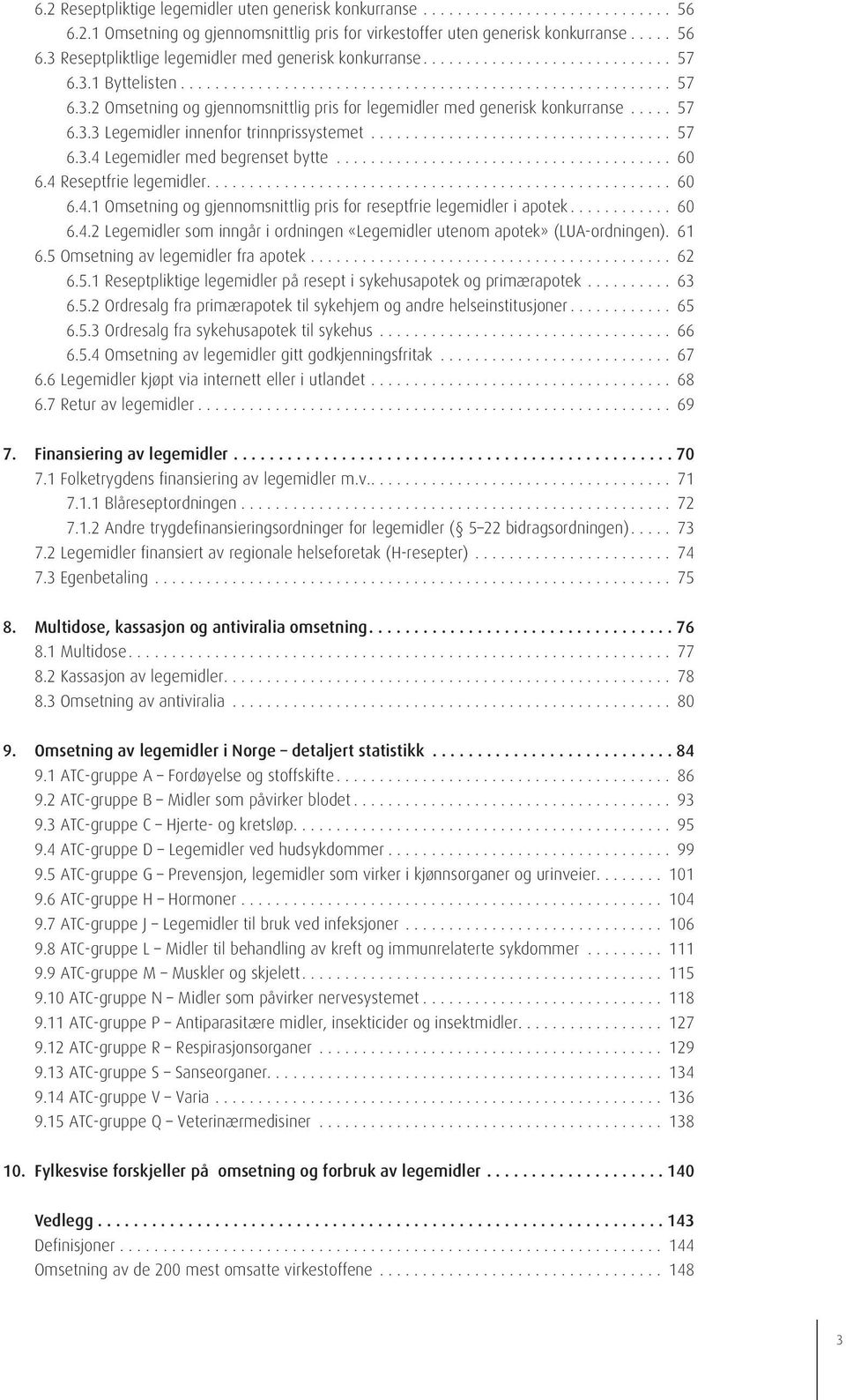 .. 60 6.4 Reseptfrie legemidler.... 60 6.4.1 Omsetning og gjennomsnittlig pris for reseptfrie legemidler i apotek... 60 6.4.2 Legemidler som inngår i ordningen «Legemidler utenom apotek» (LUA-ordningen).