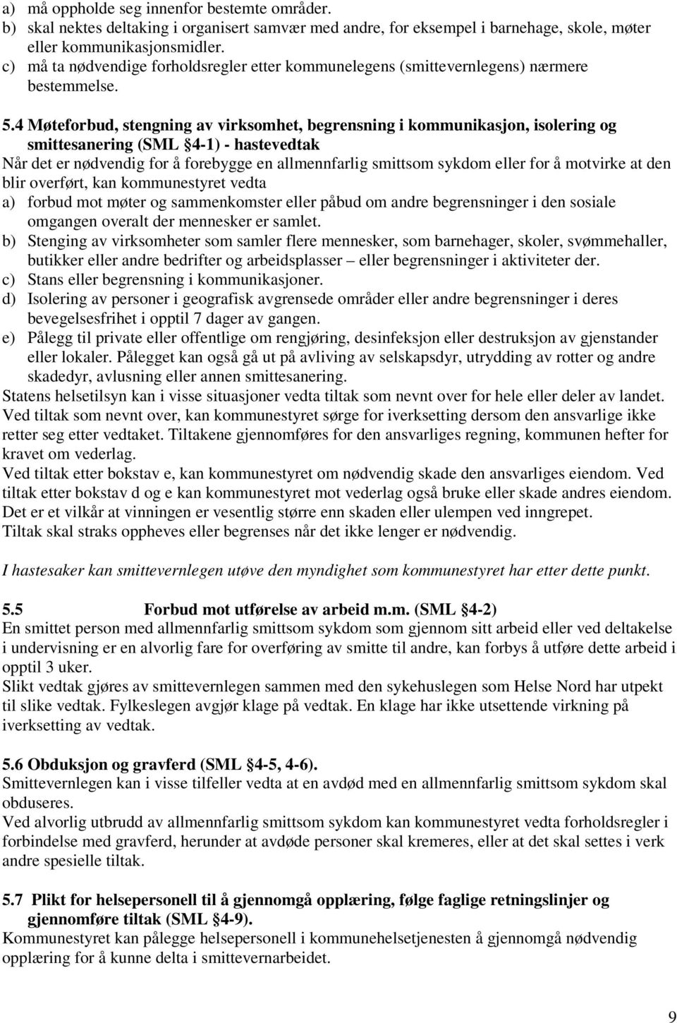 4 Møteforbud, stengning av virksomhet, begrensning i kommunikasjon, isolering og smittesanering (SML 4-1) - hastevedtak Når det er nødvendig for å forebygge en allmennfarlig smittsom sykdom eller for