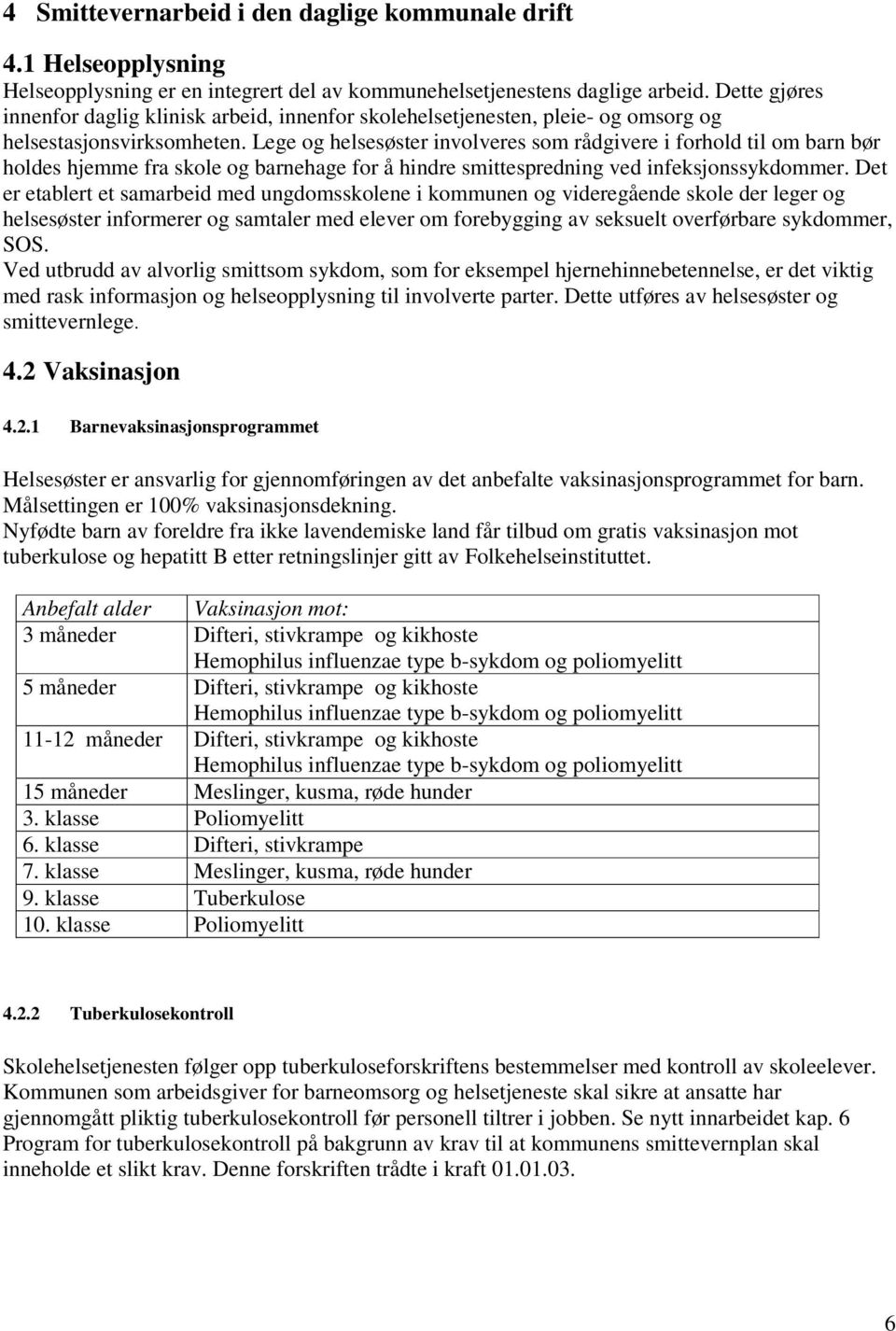 Lege og helsesøster involveres som rådgivere i forhold til om barn bør holdes hjemme fra skole og barnehage for å hindre smittespredning ved infeksjonssykdommer.