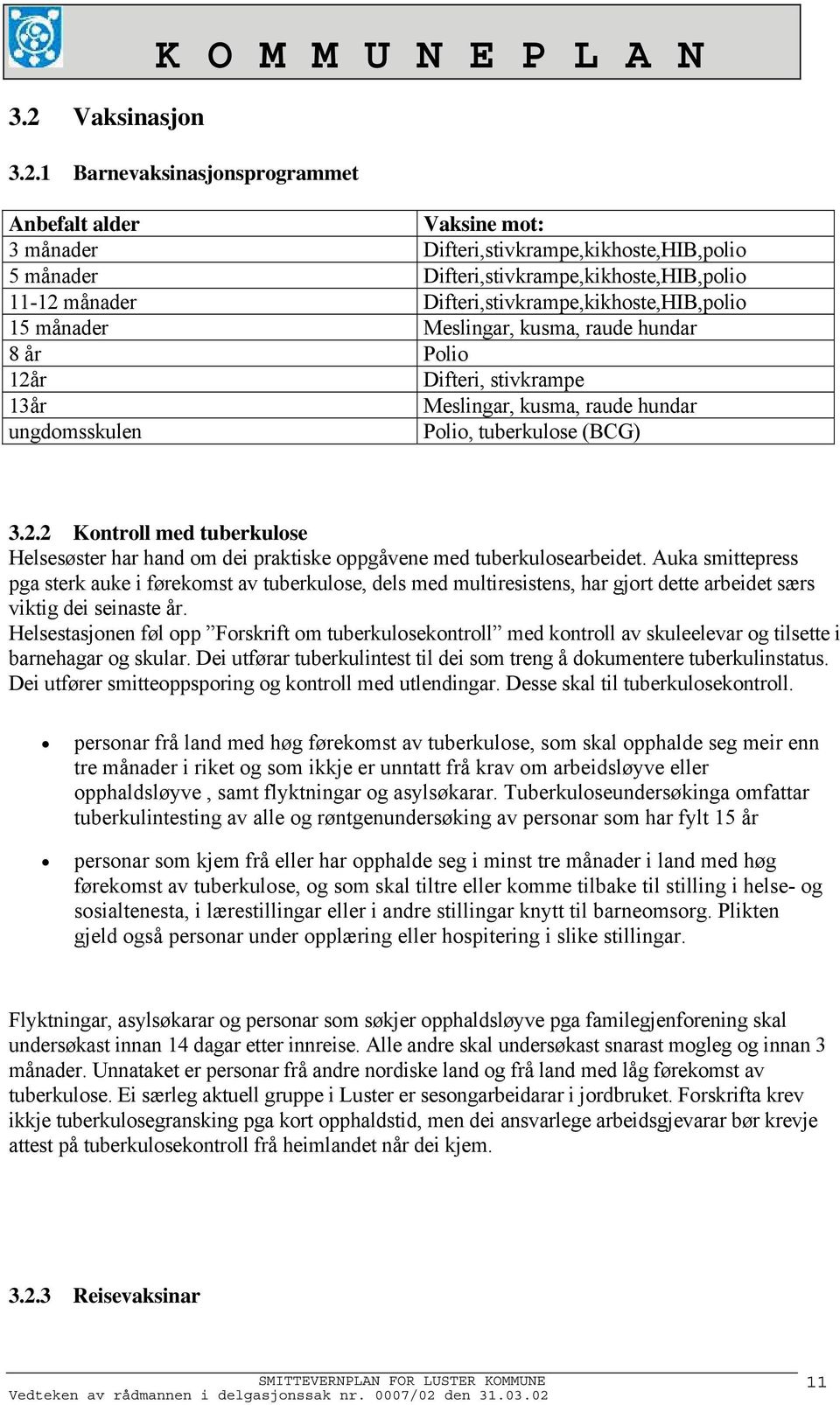 (BCG) 3.2.2 Kontroll med tuberkulose Helsesøster har hand om dei praktiske oppgåvene med tuberkulosearbeidet.