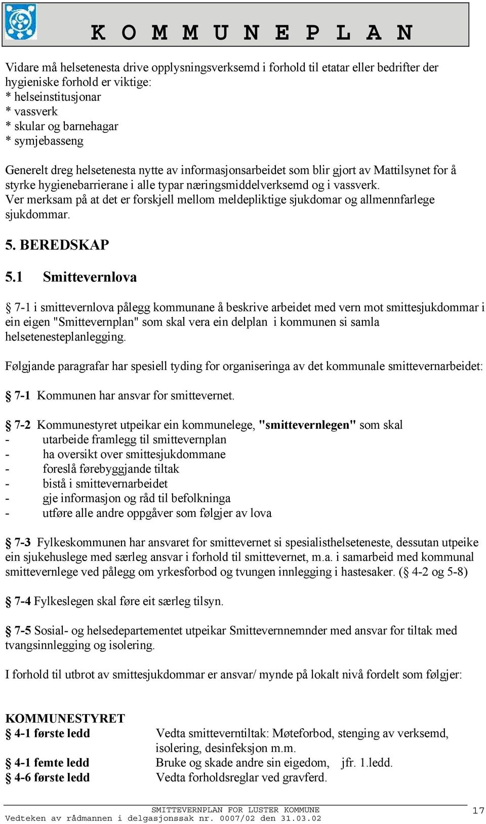 Ver merksam på at det er forskjell mellom meldepliktige sjukdomar og allmennfarlege sjukdommar. 5. BEREDSKAP 5.