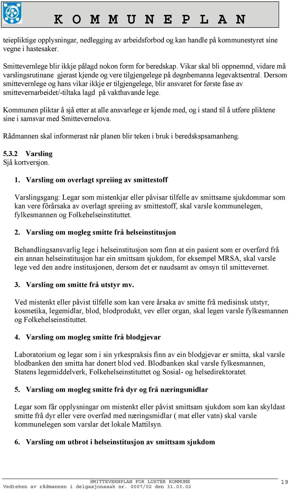 Dersom smittevernlege og hans vikar ikkje er tilgjengelege, blir ansvaret for første fase av smittevernarbeidet/-tiltaka lagd på vakthavande lege.