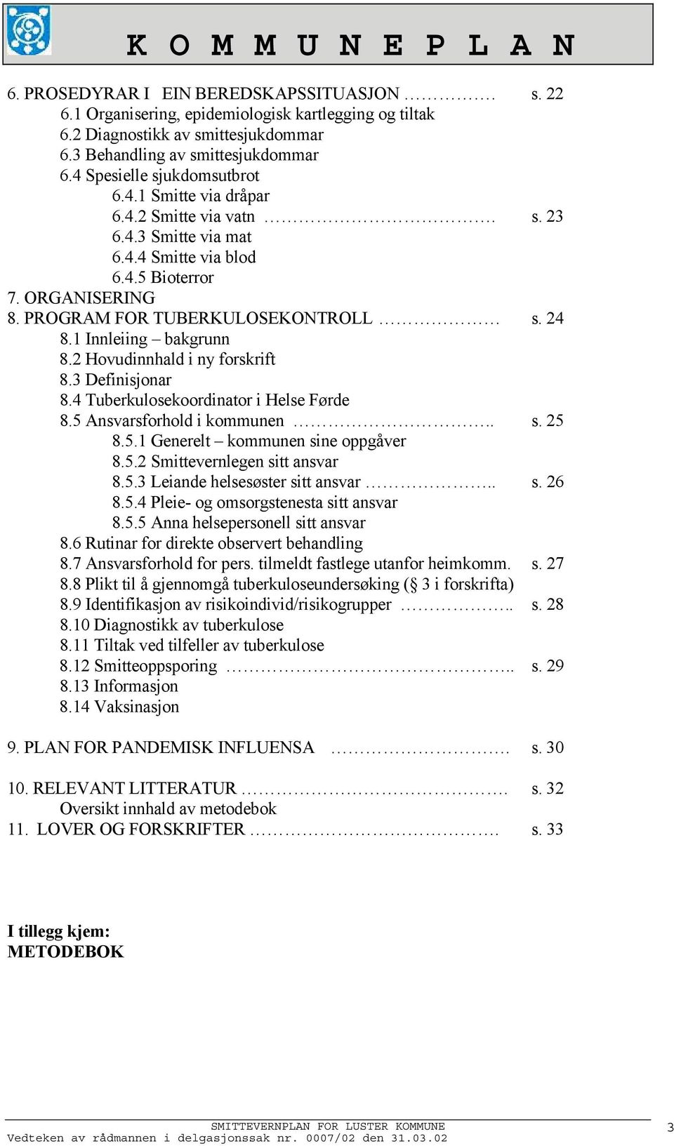 1 Innleiing bakgrunn 8.2 Hovudinnhald i ny forskrift 8.3 Definisjonar 8.4 Tuberkulosekoordinator i Helse Førde 8.5 Ansvarsforhold i kommunen.. s. 25 8.5.1 Generelt kommunen sine oppgåver 8.5.2 Smittevernlegen sitt ansvar 8.