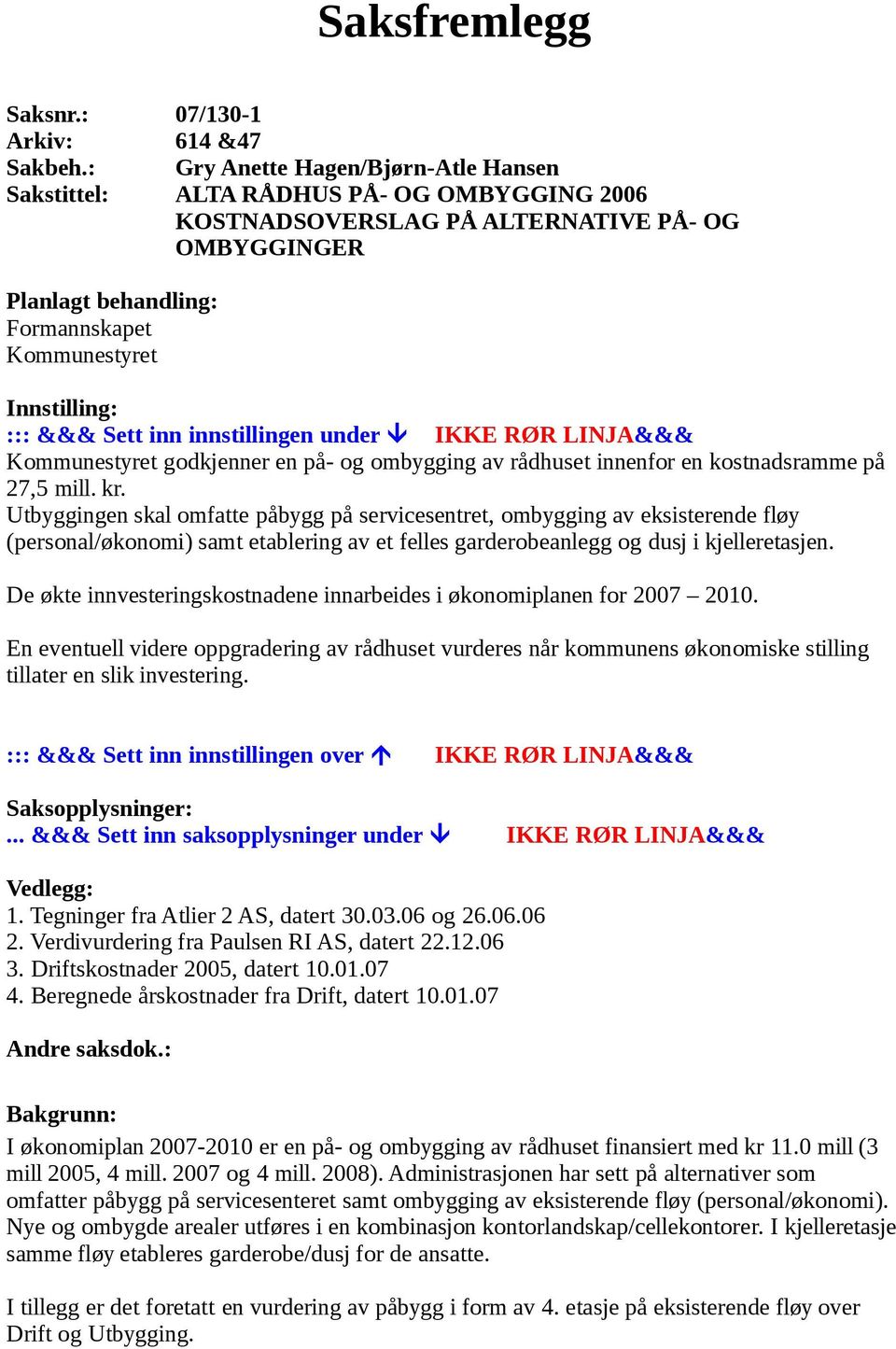 &&& Sett inn innstillingen under IKKE RØR LINJA&&& Kommunestyret godkjenner en på- og ombygging av rådhuset innenfor en kostnadsramme på 27,5 mill. kr.