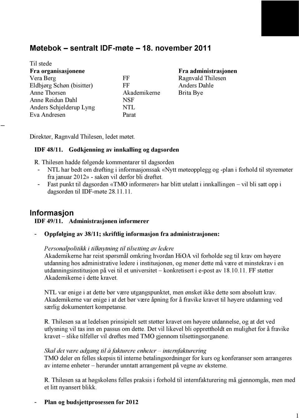 Anders Schjelderup Lyng NTL Eva Andresen Parat Direktør, Ragnvald Thilesen, ledet møtet. IDF 48/11. Godkjenning av innkalling og dagsorden R.