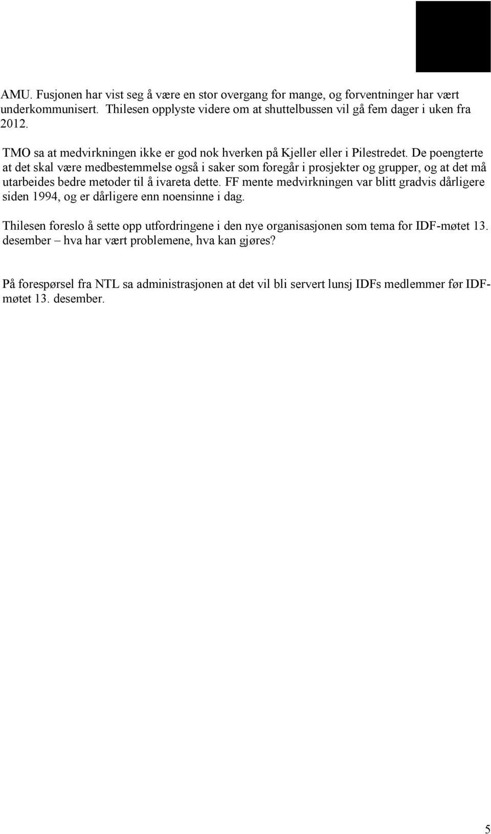 De poengterte at det skal være medbestemmelse også i saker som foregår i prosjekter og grupper, og at det må utarbeides bedre metoder til å ivareta dette.