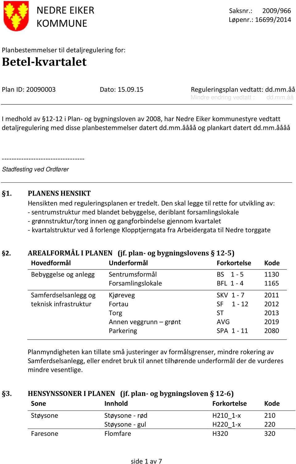 PLANENS HENSIKT Hensikten med reguleringsplanen er tredelt.