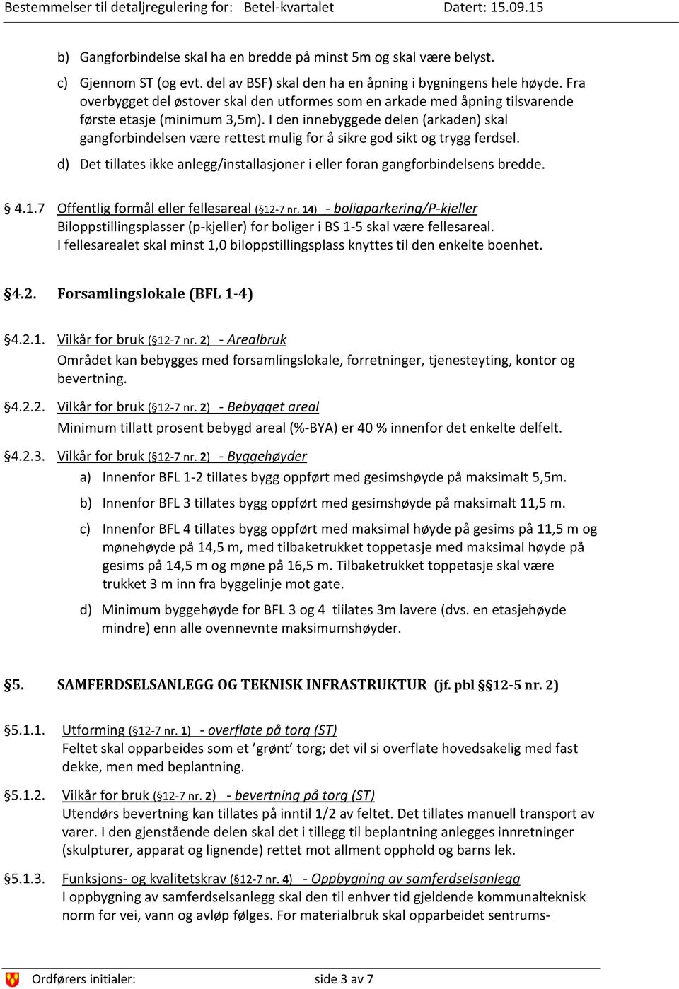 I den innebyggede delen (arkaden) skal gangforbindelsen være rettest mulig for å sikre god sikt og trygg ferdsel. d) Det tillates ikke anlegg/installasjoner i eller foran gangforbindelsens bredde. 4.