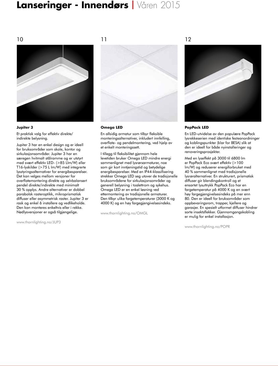 Jupiter 3 har en særegen hvitmalt stålramme og er utstyrt med svært effektiv LED- (>85 Llm/W) eller T16-lyskilder (>75 L lm/w) med integrerte lysstyringsalternativer for energibesparelser.