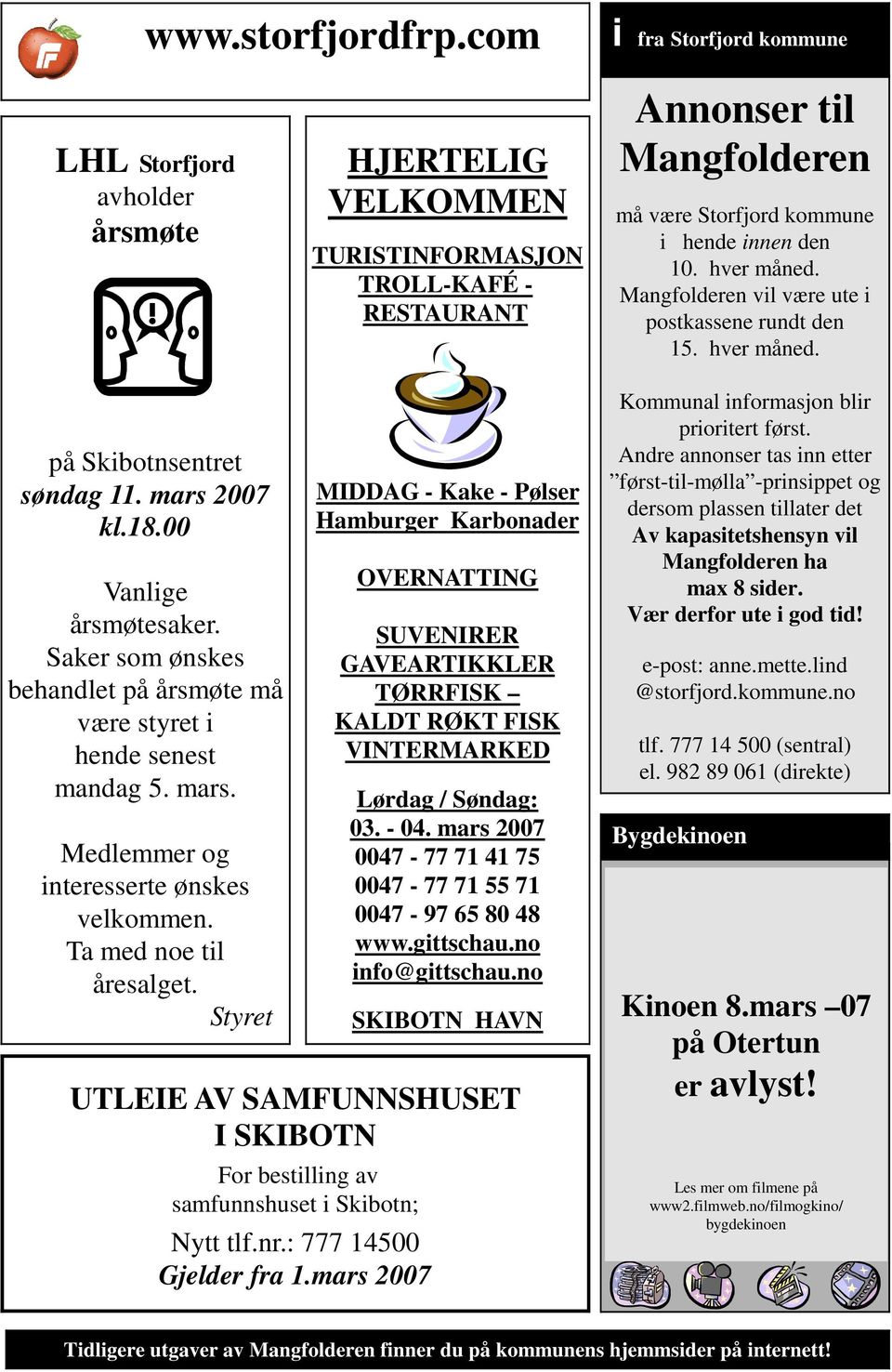 hver måned. Mangfolderen vil være ute i postkassene rundt den 15. hver måned. på Skibotnsentret søndag 11. mars 2007 kl.18.00 Vanlige årsmøtesaker.