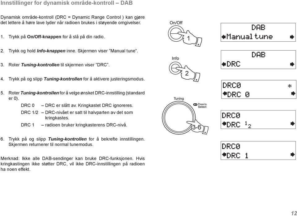 Trykk på og slipp Tuning-kontrollen for å aktivere justeringsmodus. 2 5. Roter Tuning-kontrollen for å velge ønsket DRC-innstilling (standard er 0). DRC 0 DRC er slått av. Kringkastet DRC ignoreres.