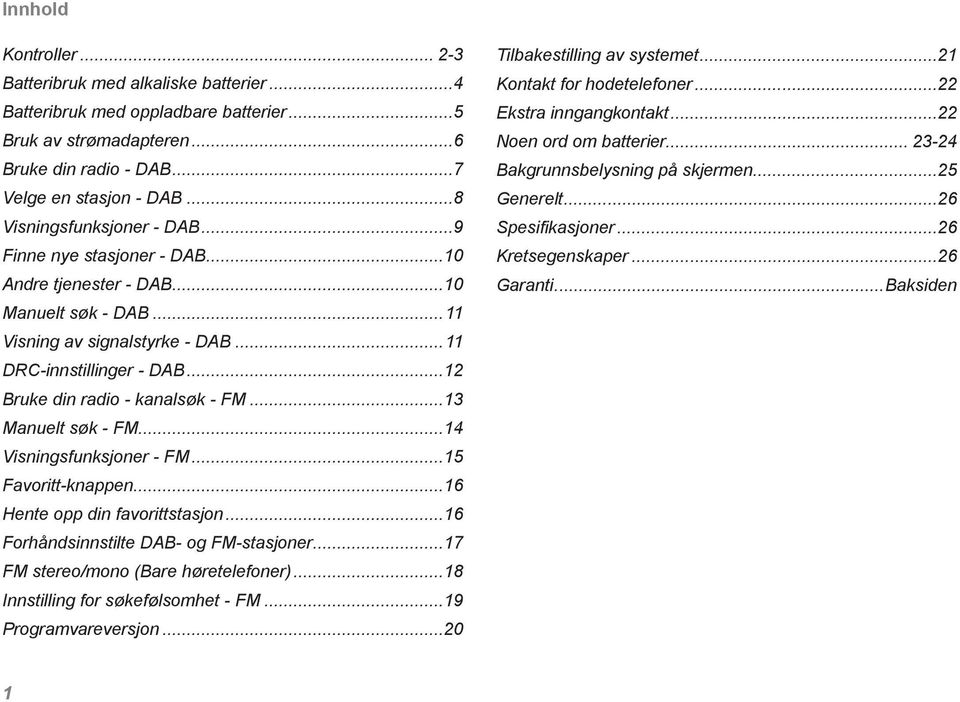 ..2 Bruke din radio - kanalsøk - FM...3 Manuelt søk - FM...4 Visningsfunksjoner - FM...5 Favoritt-knappen...6 Hente opp din favorittstasjon...6 Forhåndsinnstilte DAB- og FM-stasjoner.