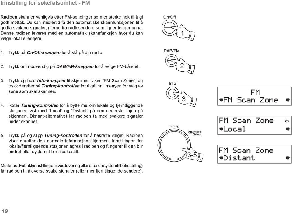 Denne radioen leveres med en automatisk skannfunksjon hvor du kan velge lokal eller fjern.. Trykk på On/Off-knappen for å slå på din radio. 2.