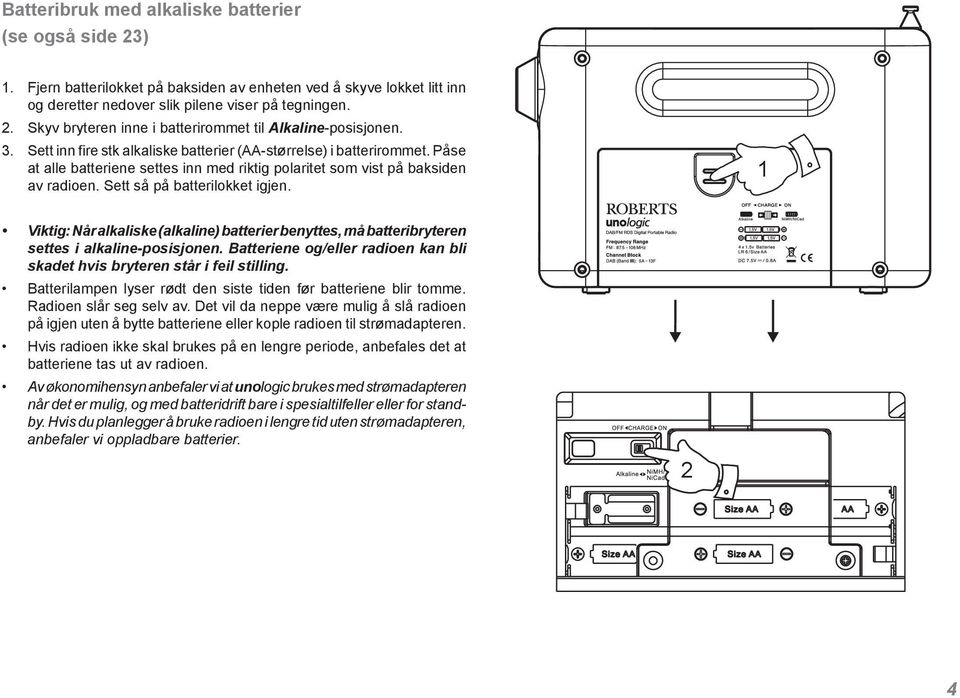 Viktig: Når alkaliske (alkaline) batterier benyttes, må batteribryteren settes i alkaline-posisjonen. Batteriene og/eller radioen kan bli skadet hvis bryteren står i feil stilling.